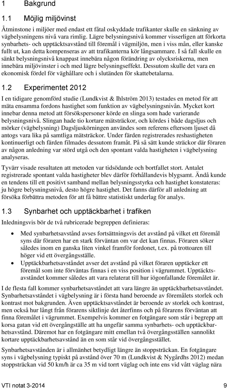 långsammare. I så fall skulle en sänkt belysningsnivå knappast innebära någon förändring av olycksriskerna, men innebära miljövinster i och med lägre belysningseffekt.