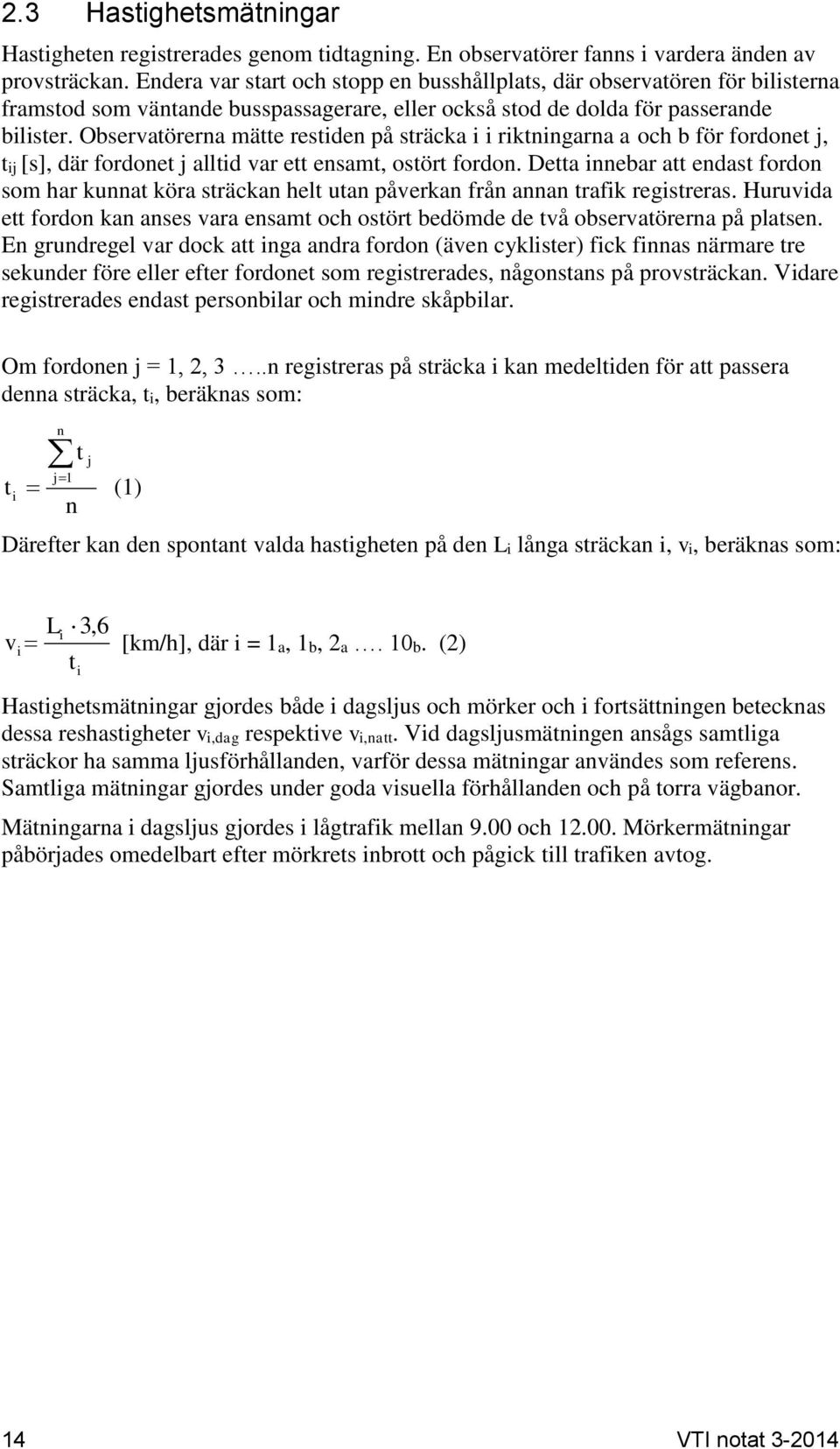 Observatörerna mätte restiden på sträcka i i riktningarna a och b för fordonet j, tij [s], där fordonet j alltid var ett ensamt, ostört fordon.