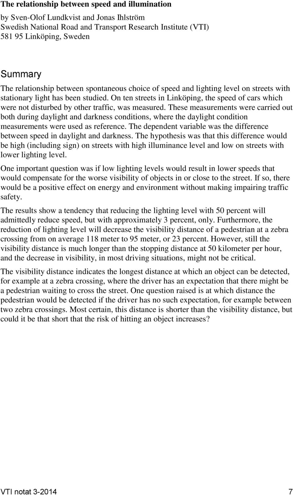 On ten streets in Linköping, the speed of cars which were not disturbed by other traffic, was measured.