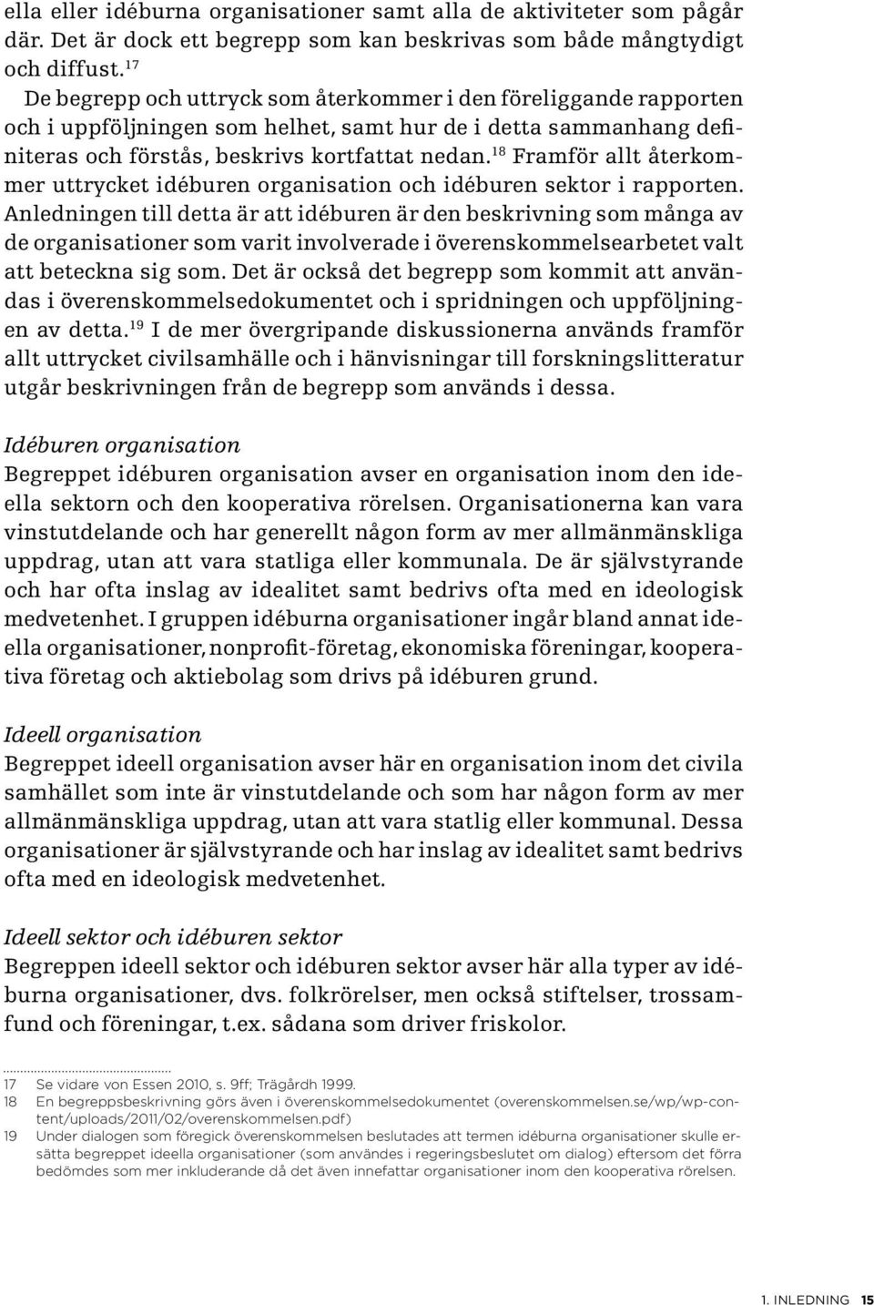 18 Framför allt återkommer uttrycket idéburen organisation och idéburen sektor i rapporten.