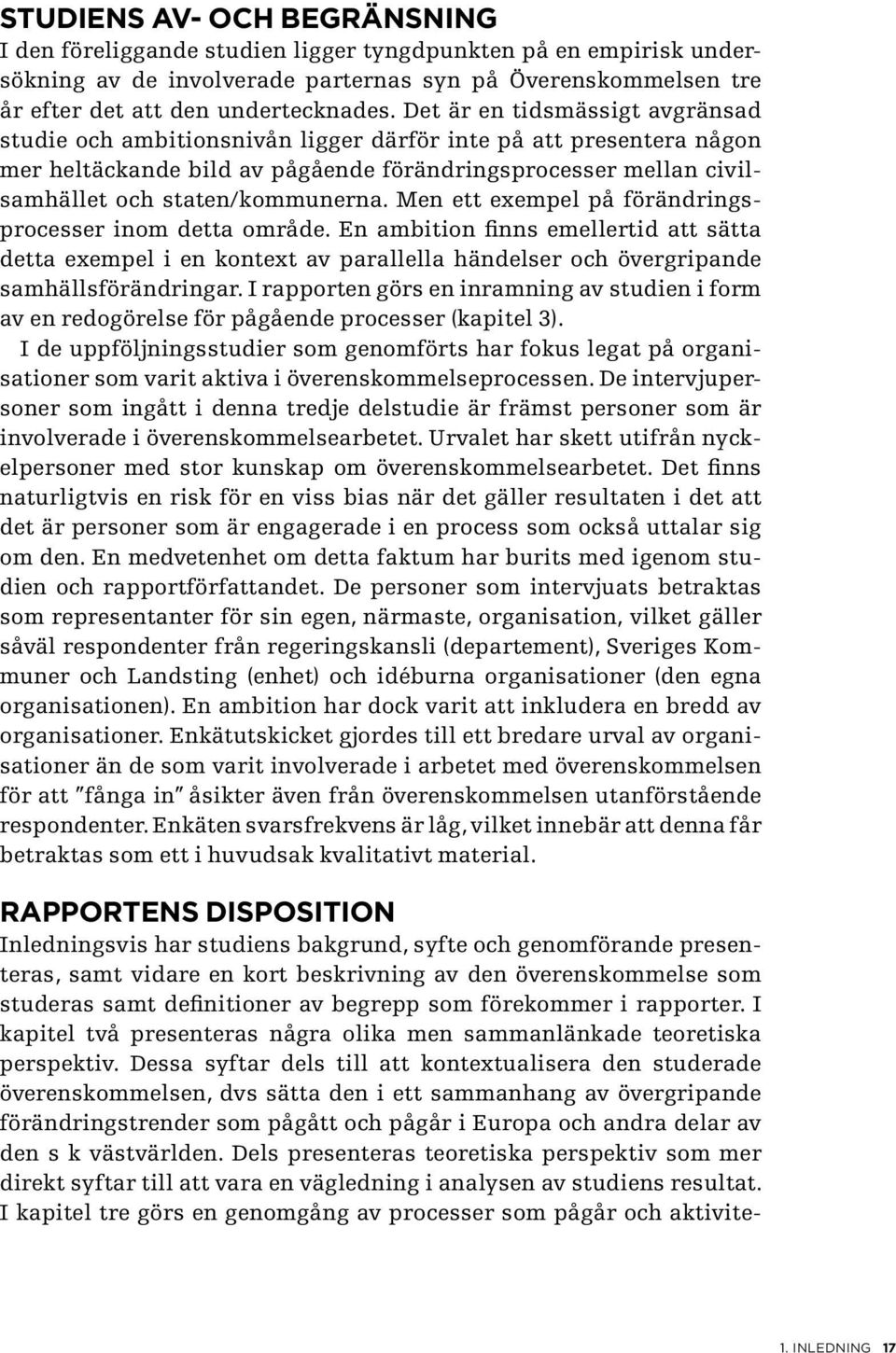 Men ett exempel på förändringsprocesser inom detta område. En ambition finns emellertid att sätta detta exempel i en kontext av parallella händelser och övergripande samhällsförändringar.