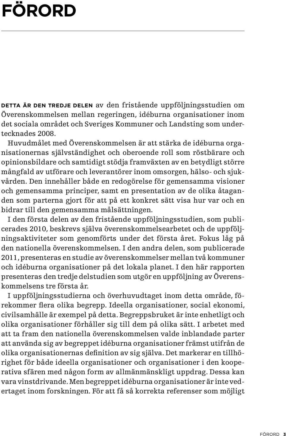 Huvudmålet med Överenskommelsen är att stärka de idéburna organisationernas självständighet och oberoende roll som röstbärare och opinionsbildare och samtidigt stödja framväxten av en betydligt