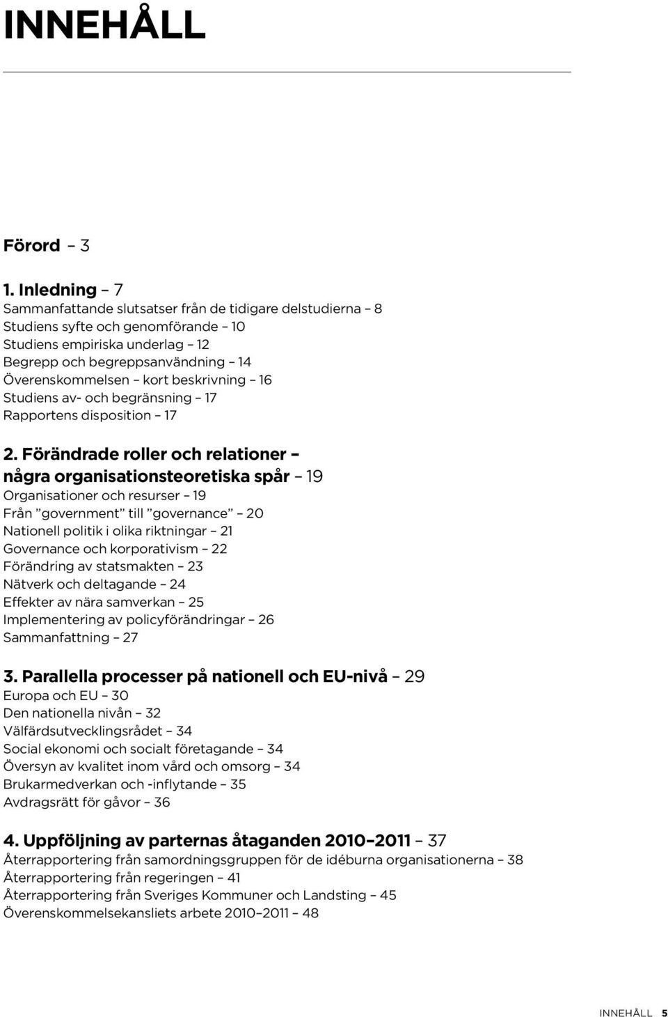 beskrivning 16 Studiens av- och begränsning 17 Rapportens disposition 17 2.