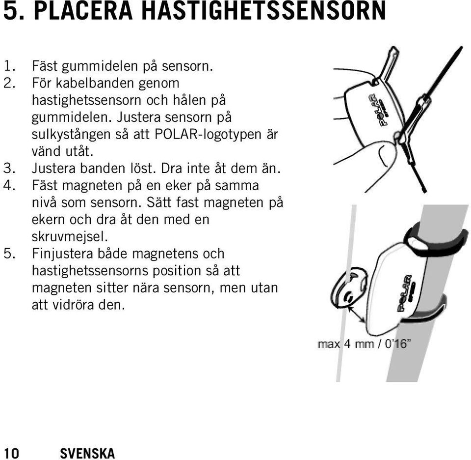 Justera sensorn på sulkystången så att POLAR-logotypen är vänd utåt. 3. Justera banden löst. Dra inte åt dem än. 4.