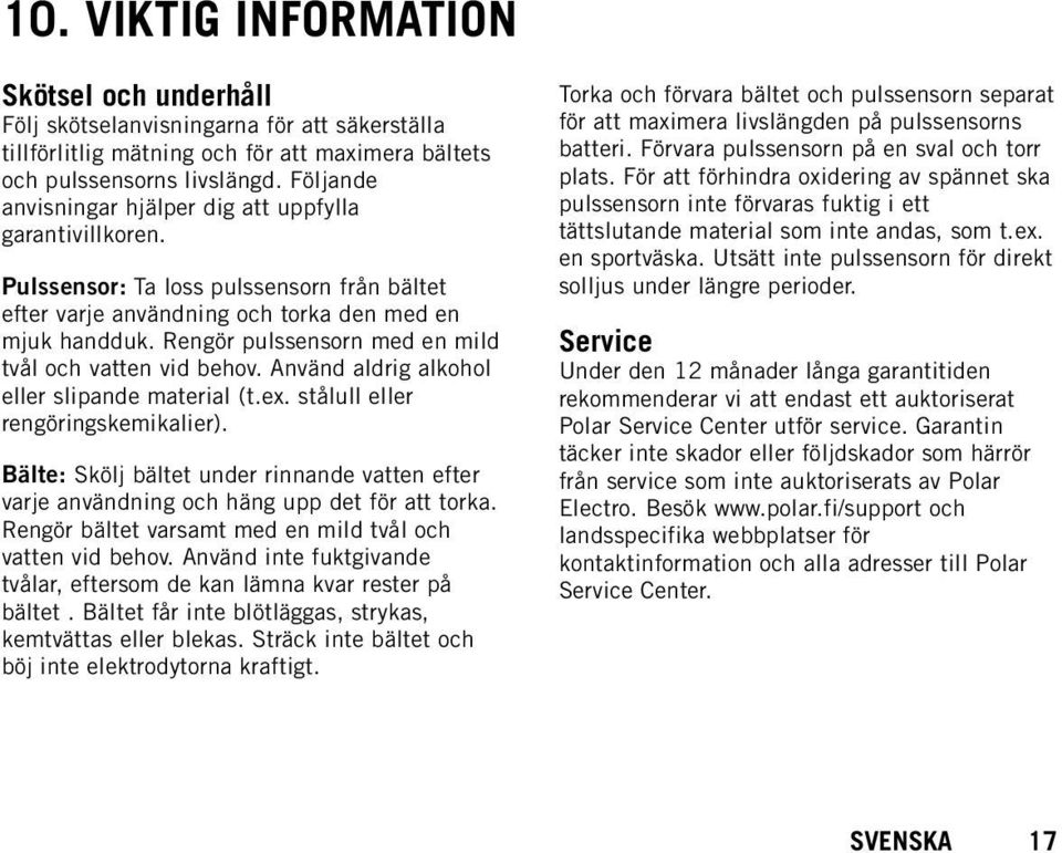 Rengör pulssensorn med en mild tvål och vatten vid behov. Använd aldrig alkohol eller slipande material (t.ex. stålull eller rengöringskemikalier).