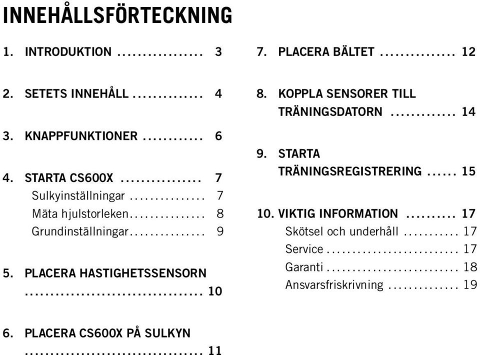 PLACERA HASTIGHETSSENSORN... 10 8. KOPPLA SENSORER TILL TRÄNINGSDATORN... 14 9. STARTA TRÄNINGSREGISTRERING... 15 10.