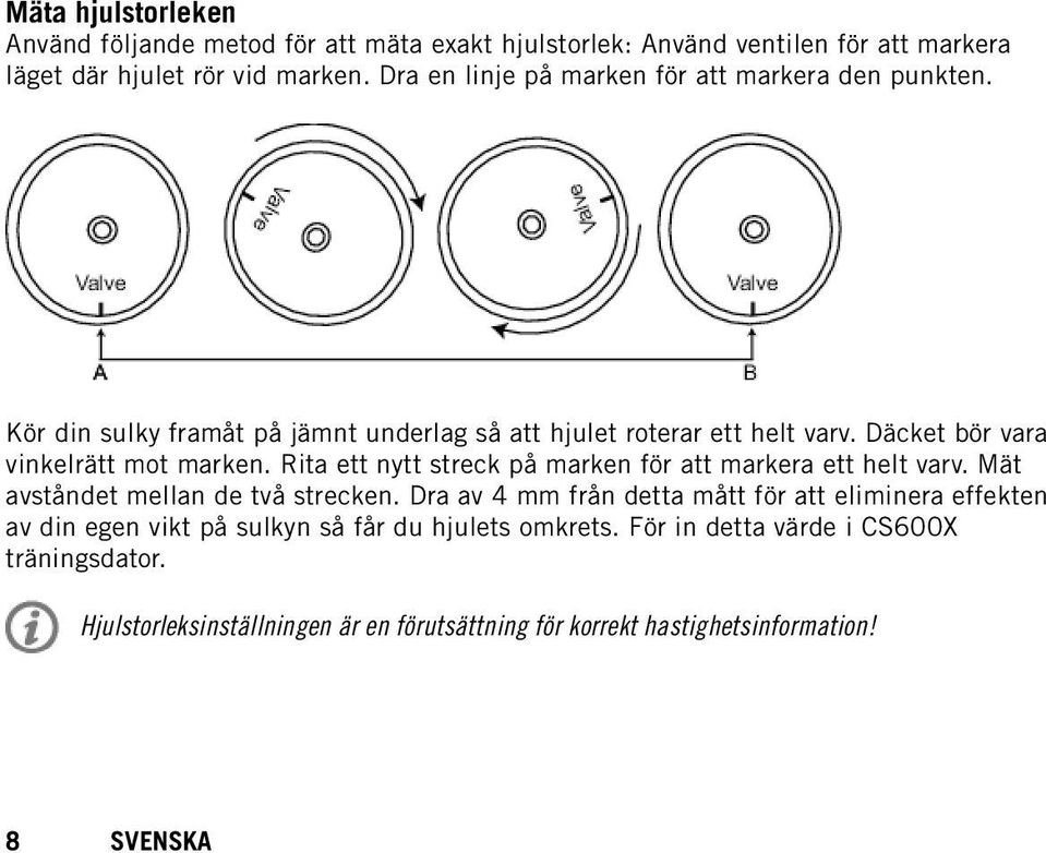 Däcket bör vara vinkelrätt mot marken. Rita ett nytt streck på marken för att markera ett helt varv. Mät avståndet mellan de två strecken.