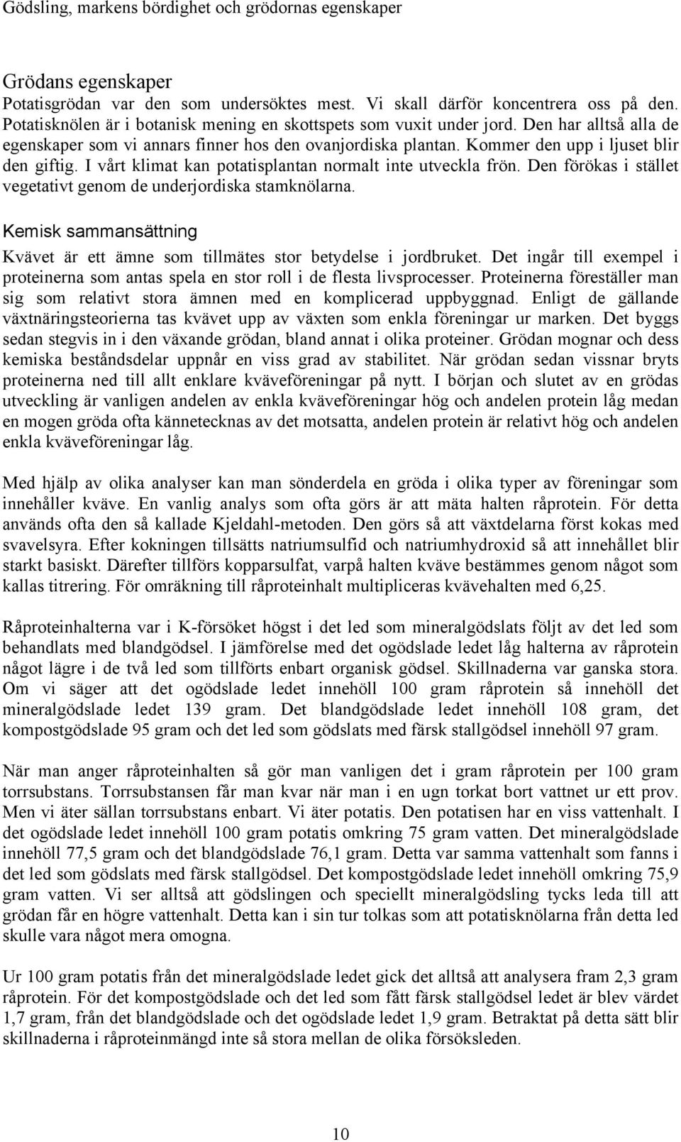 Den förökas i stället vegetativt genom de underjordiska stamknölarna. Kemisk sammansättning Kvävet är ett ämne som tillmätes stor betydelse i jordbruket.