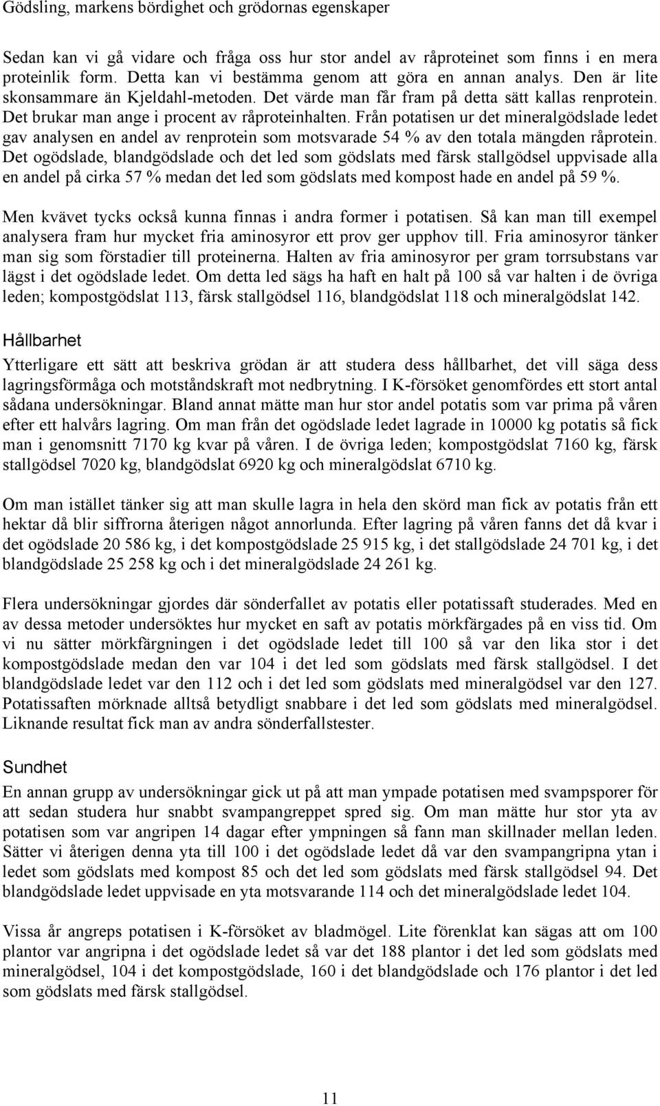 Från potatisen ur det mineralgödslade ledet gav analysen en andel av renprotein som motsvarade 54 % av den totala mängden råprotein.