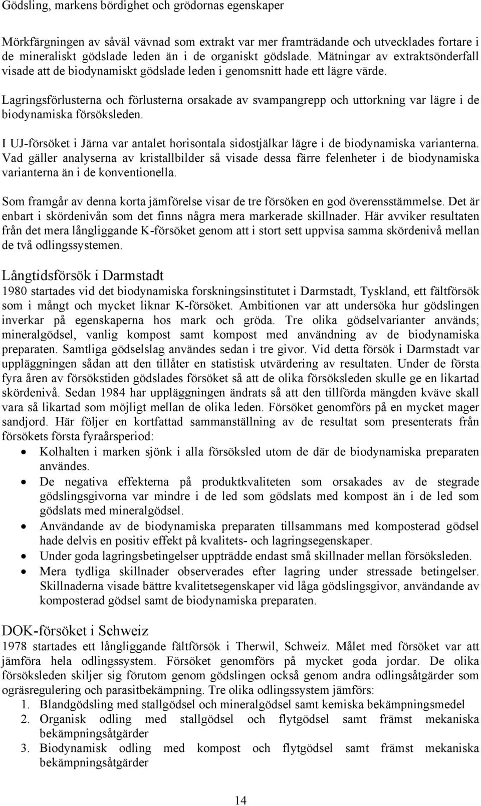 Lagringsförlusterna och förlusterna orsakade av svampangrepp och uttorkning var lägre i de biodynamiska försöksleden.