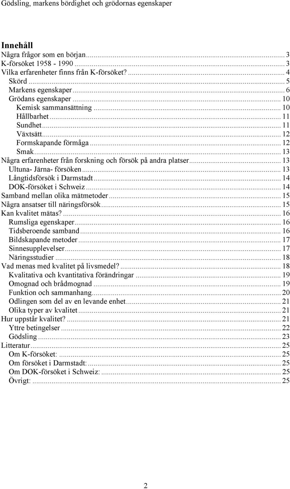 .. 13 Långtidsförsök i Darmstadt... 14 DOK-försöket i Schweiz... 14 Samband mellan olika mätmetoder... 15 Några ansatser till näringsförsök... 15 Kan kvalitet mätas?... 16 Rumsliga egenskaper.