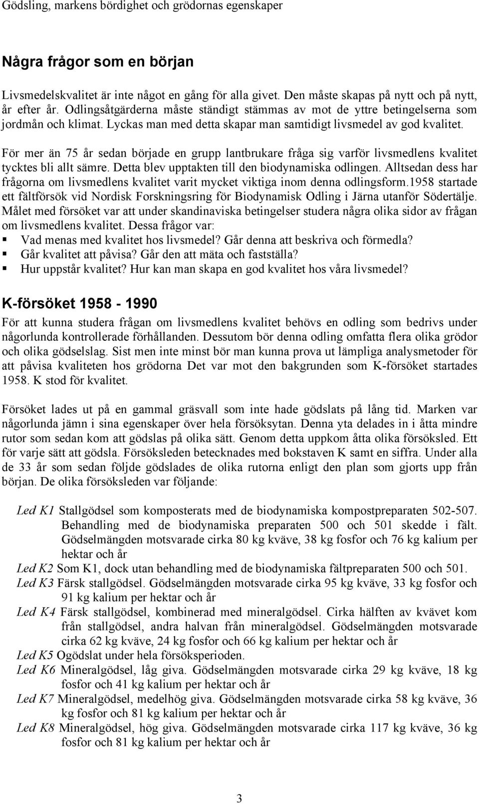 För mer än 75 år sedan började en grupp lantbrukare fråga sig varför livsmedlens kvalitet tycktes bli allt sämre. Detta blev upptakten till den biodynamiska odlingen.