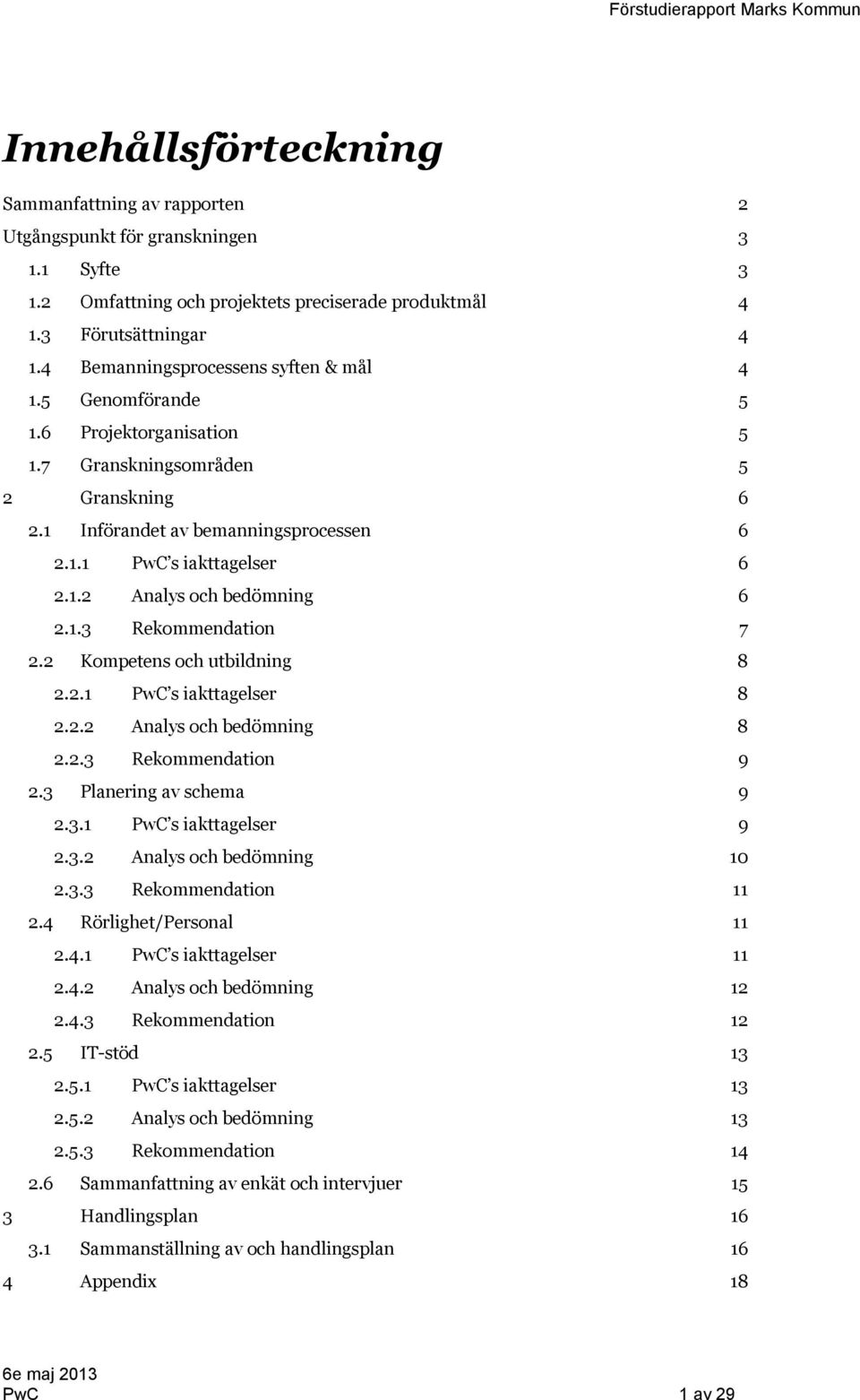 1.3 Rekommendation 7 2.2 Kompetens och utbildning 8 2.2.1 PwC s iakttagelser 8 2.2.2 Analys och bedömning 8 2.2.3 Rekommendation 9 2.3 Planering av schema 9 2.3.1 PwC s iakttagelser 9 2.3.2 Analys och bedömning 10 2.