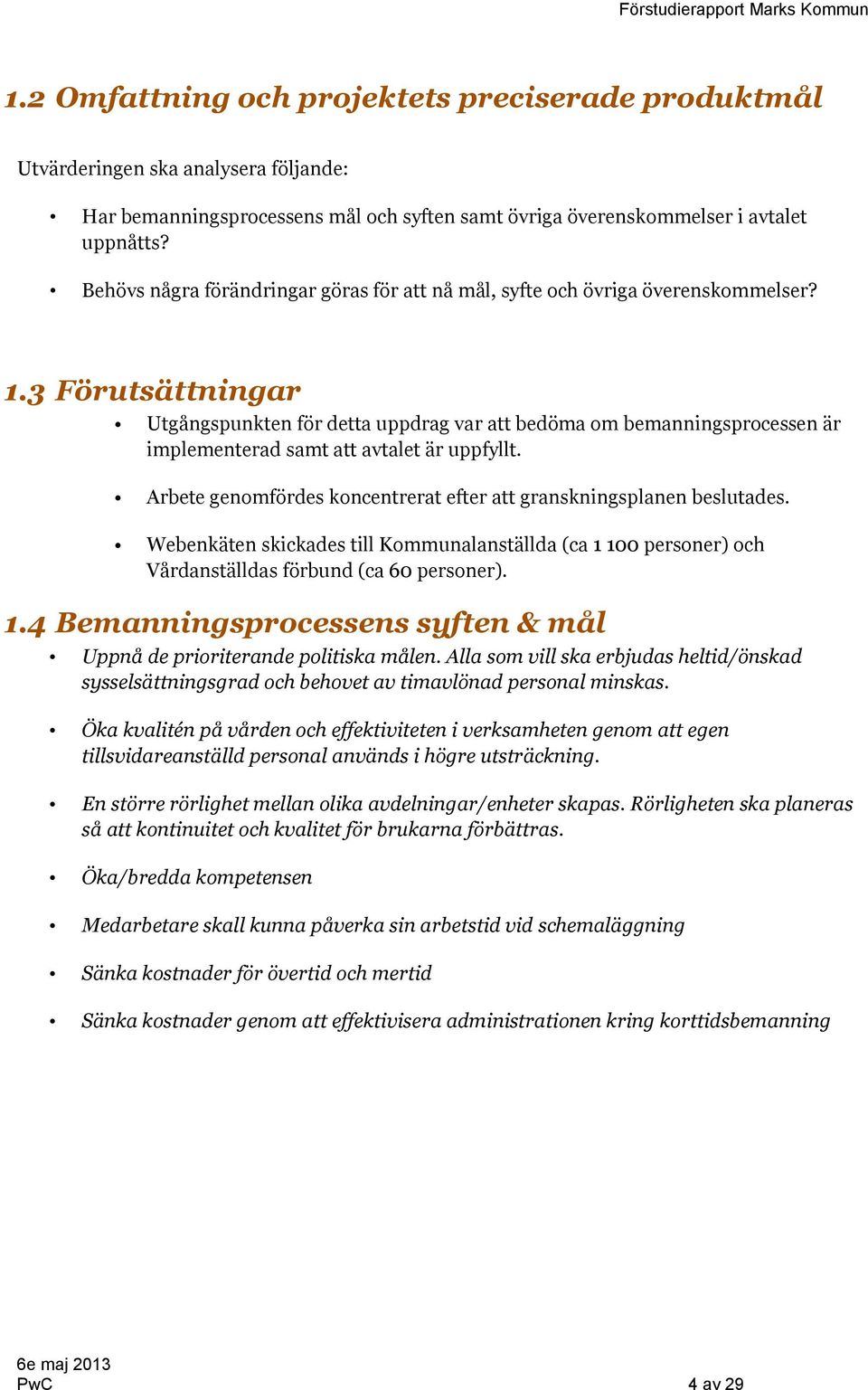 3 Förutsättningar Utgångspunkten för detta uppdrag var att bedöma om bemanningsprocessen är implementerad samt att avtalet är uppfyllt.