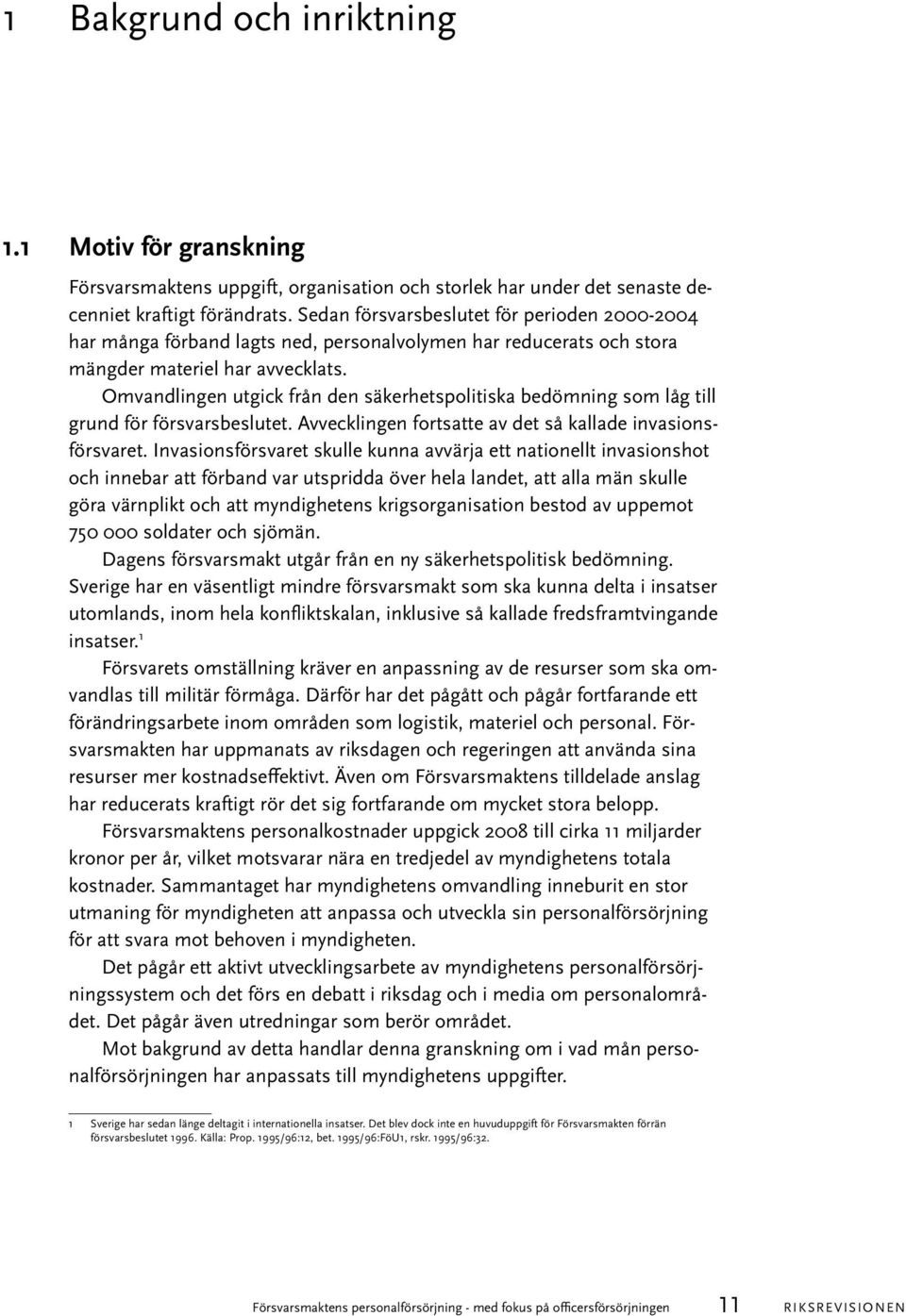 Omvandlingen utgick från den säkerhetspolitiska bedömning som låg till grund för försvarsbeslutet. Avvecklingen fortsatte av det så kallade invasionsförsvaret.