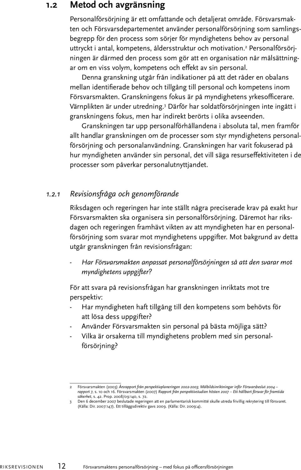 motivation. 2 Personalförsörjningen är därmed den process som gör att en organisation når målsättningar om en viss volym, kompetens och effekt av sin personal.