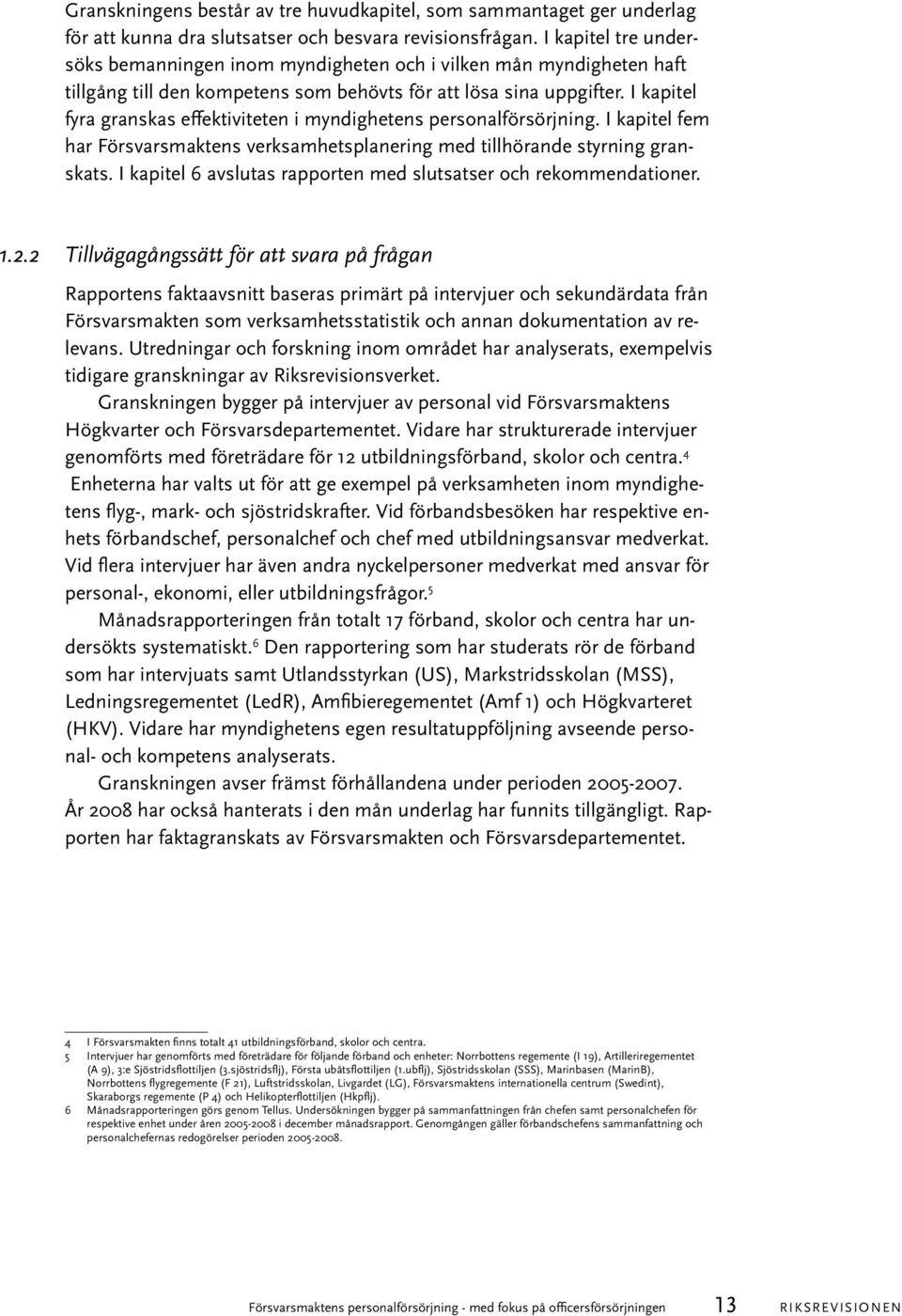 I kapitel fyra granskas effektiviteten i myndighetens personalförsörjning. I kapitel fem har Försvarsmaktens verksamhetsplanering med tillhörande styrning granskats.