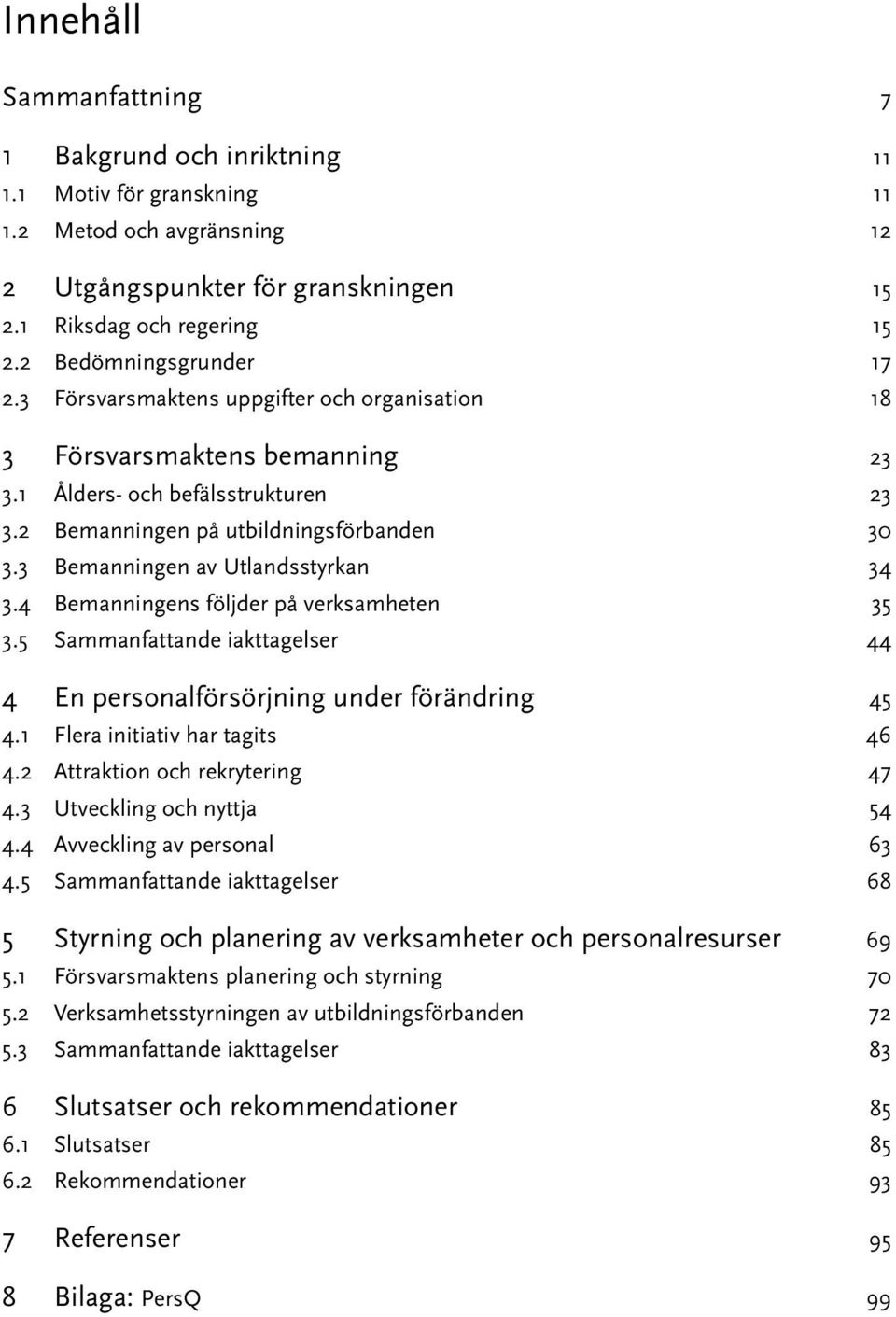 3 Bemanningen av Utlandsstyrkan 34 3.4 Bemanningens följder på verksamheten 35 3.5 Sammanfattande iakttagelser 44 4 En personalförsörjning under förändring 45 4.1 Flera initiativ har tagits 46 4.