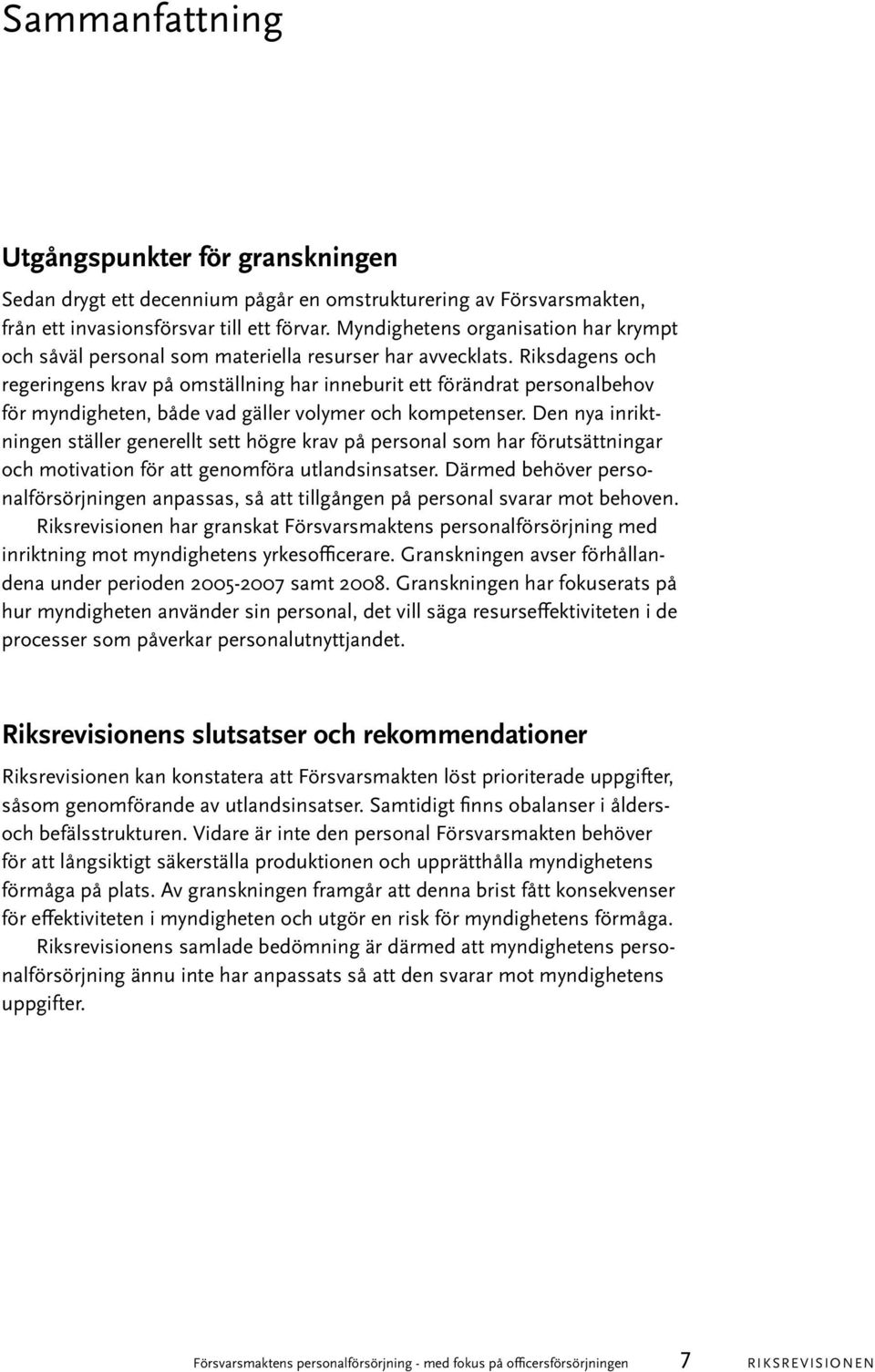 Riksdagens och regeringens krav på omställning har inneburit ett förändrat personalbehov för myndigheten, både vad gäller volymer och kompetenser.