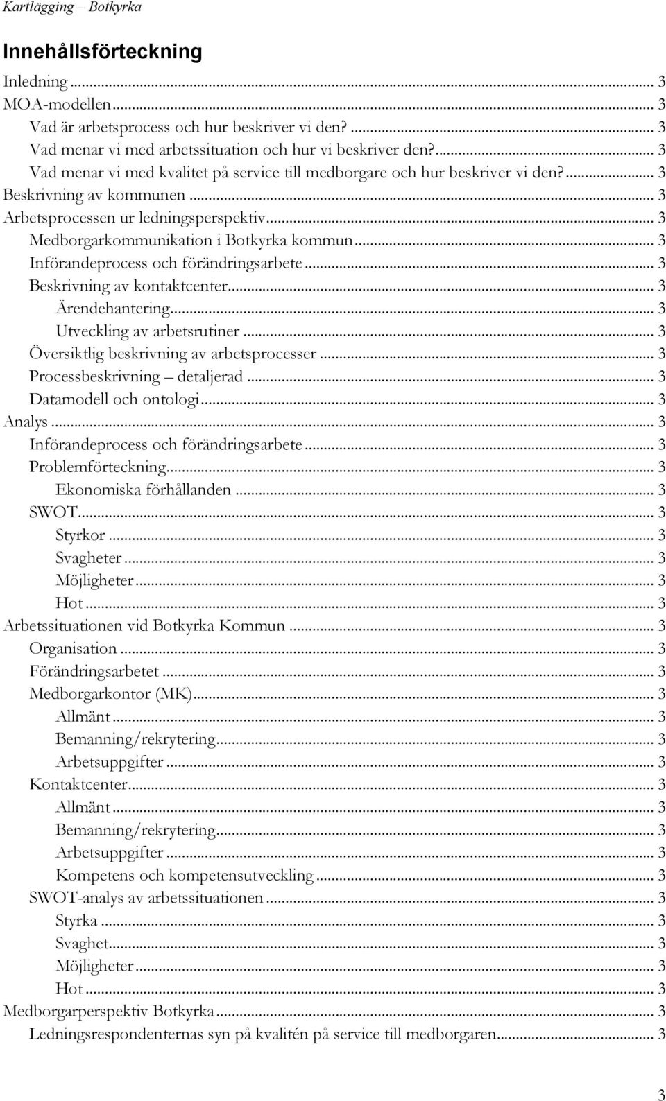 .. 3 Medborgarkommunikation i Botkyrka kommun... 3 Införandeprocess och förändringsarbete... 3 Beskrivning av kontaktcenter... 3 Ärendehantering... 3 Utveckling av arbetsrutiner.