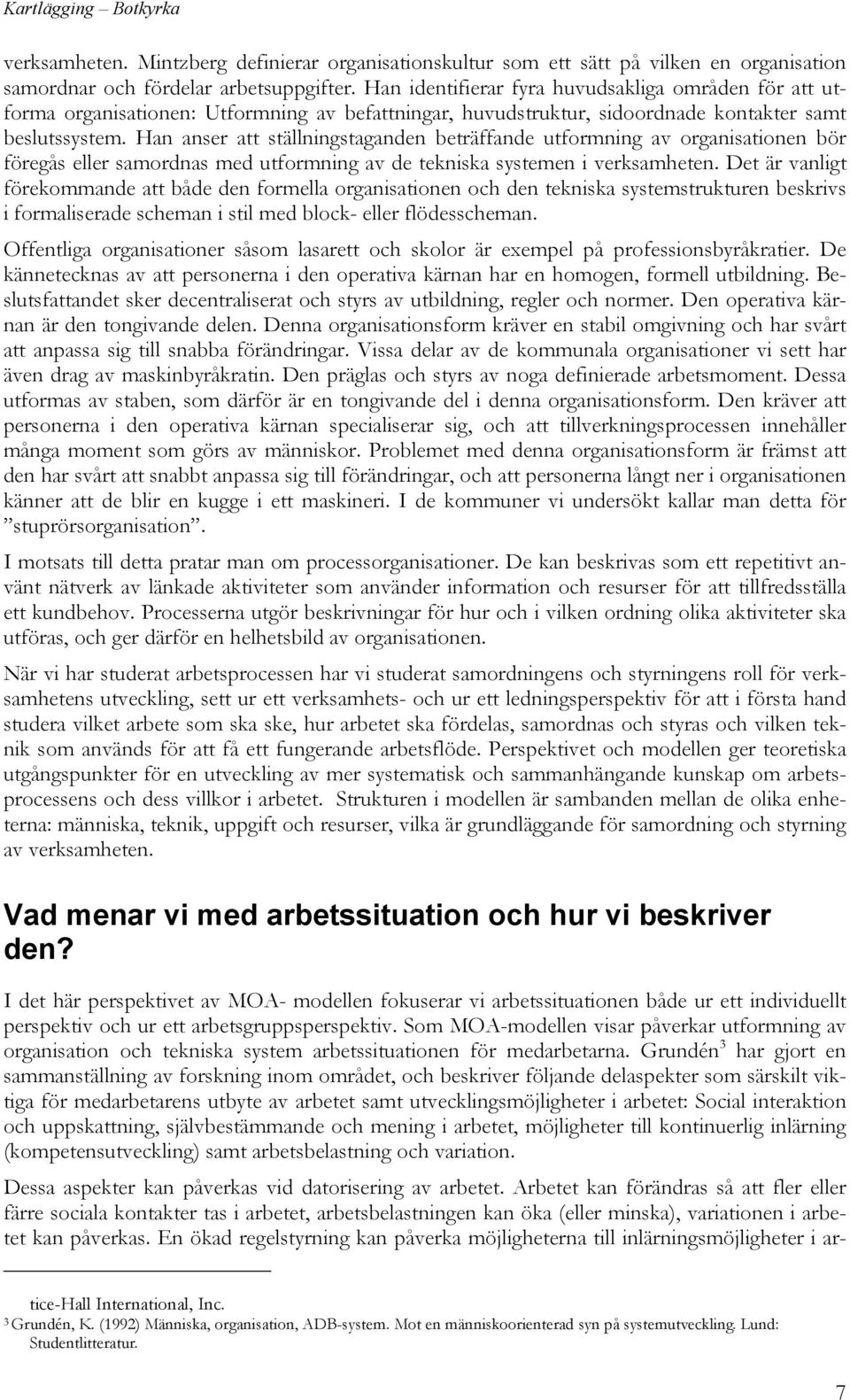 Han anser att ställningstaganden beträffande utformning av organisationen bör föregås eller samordnas med utformning av de tekniska systemen i verksamheten.