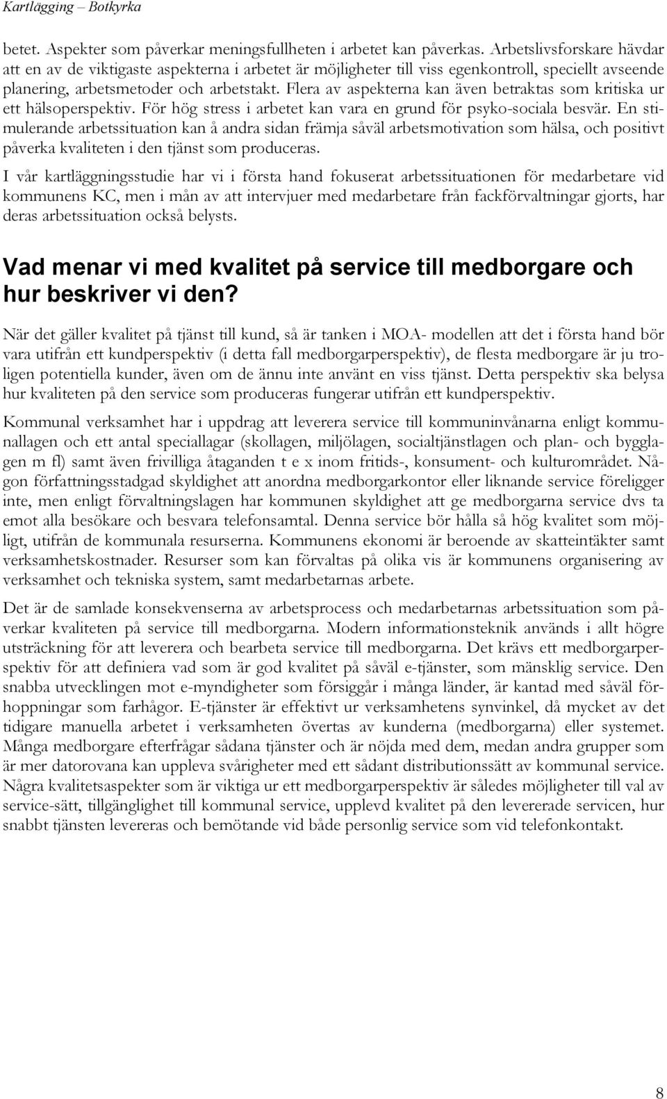 Flera av aspekterna kan även betraktas som kritiska ur ett hälsoperspektiv. För hög stress i arbetet kan vara en grund för psyko-sociala besvär.