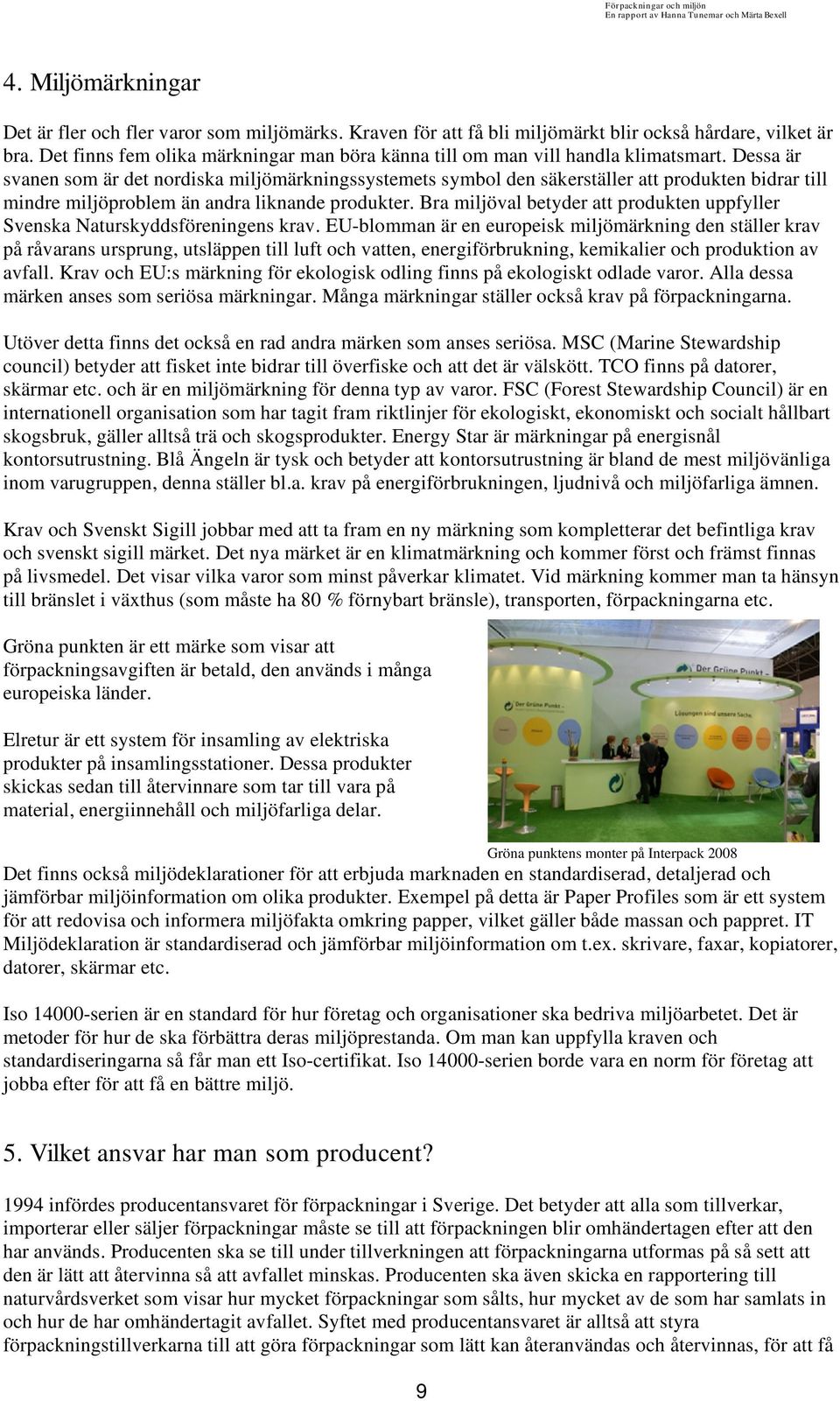 Dessa är svanen som är det nordiska miljömärkningssystemets symbol den säkerställer att produkten bidrar till mindre miljöproblem än andra liknande produkter.