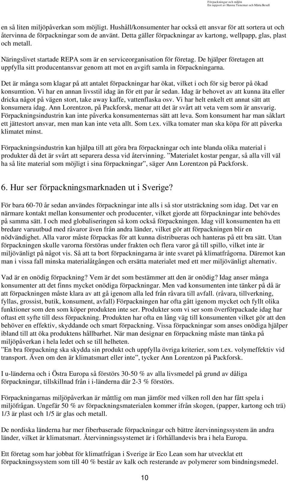 De hjälper företagen att uppfylla sitt producentansvar genom att mot en avgift samla in förpackningarna.