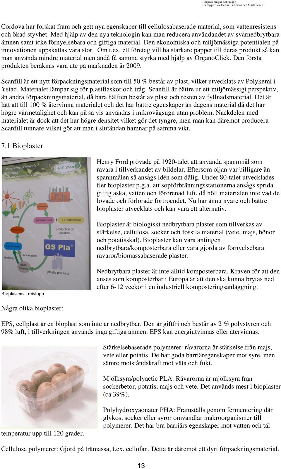 Den ekonomiska och miljömässiga potentialen på innovationen uppskattas vara stor. Om t.ex.