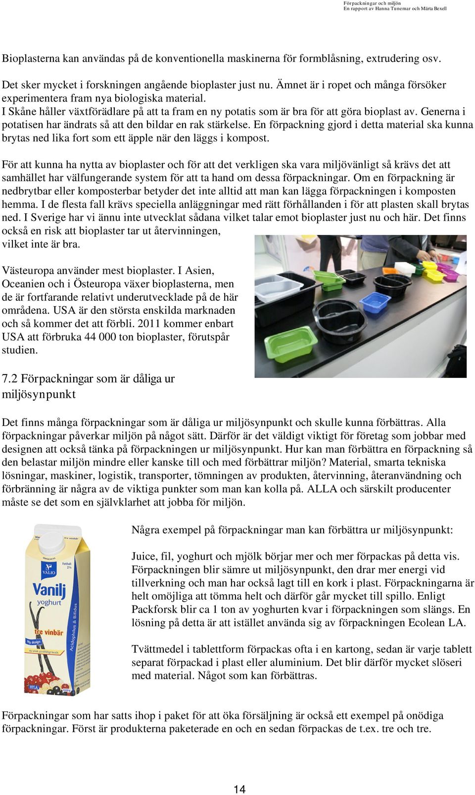 Generna i potatisen har ändrats så att den bildar en rak stärkelse. En förpackning gjord i detta material ska kunna brytas ned lika fort som ett äpple när den läggs i kompost.