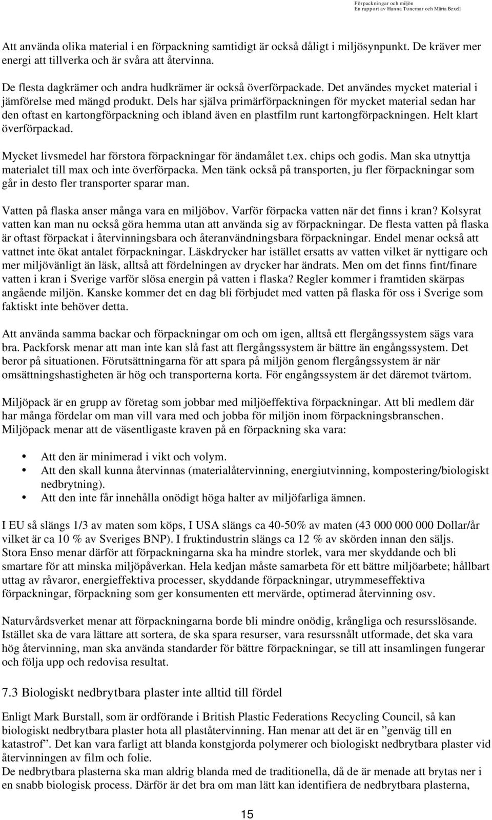 Dels har själva primärförpackningen för mycket material sedan har den oftast en kartongförpackning och ibland även en plastfilm runt kartongförpackningen. Helt klart överförpackad.