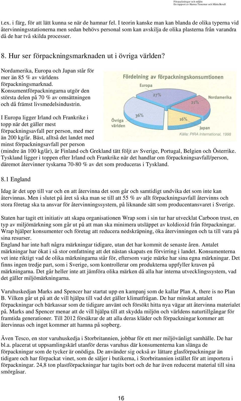 Hur ser förpackningsmarknaden ut i övriga världen? Nordamerika, Europa och Japan står för mer än 85 % av världens förpackningsmarknad.