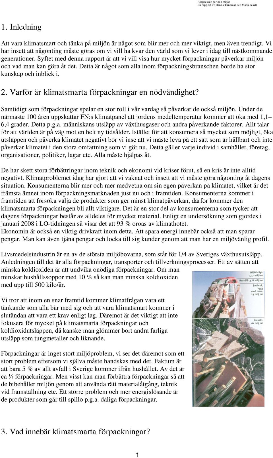 Syftet med denna rapport är att vi vill visa hur mycket förpackningar påverkar miljön och vad man kan göra åt det.