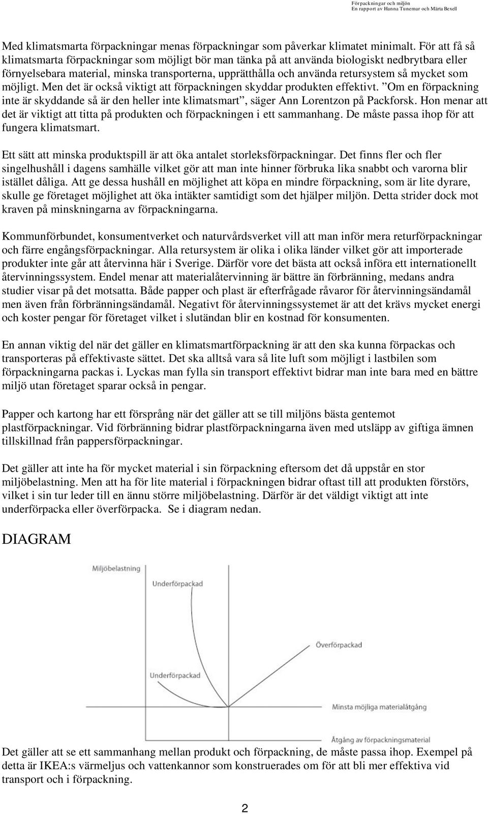 mycket som möjligt. Men det är också viktigt att förpackningen skyddar produkten effektivt. Om en förpackning inte är skyddande så är den heller inte klimatsmart, säger Ann Lorentzon på Packforsk.