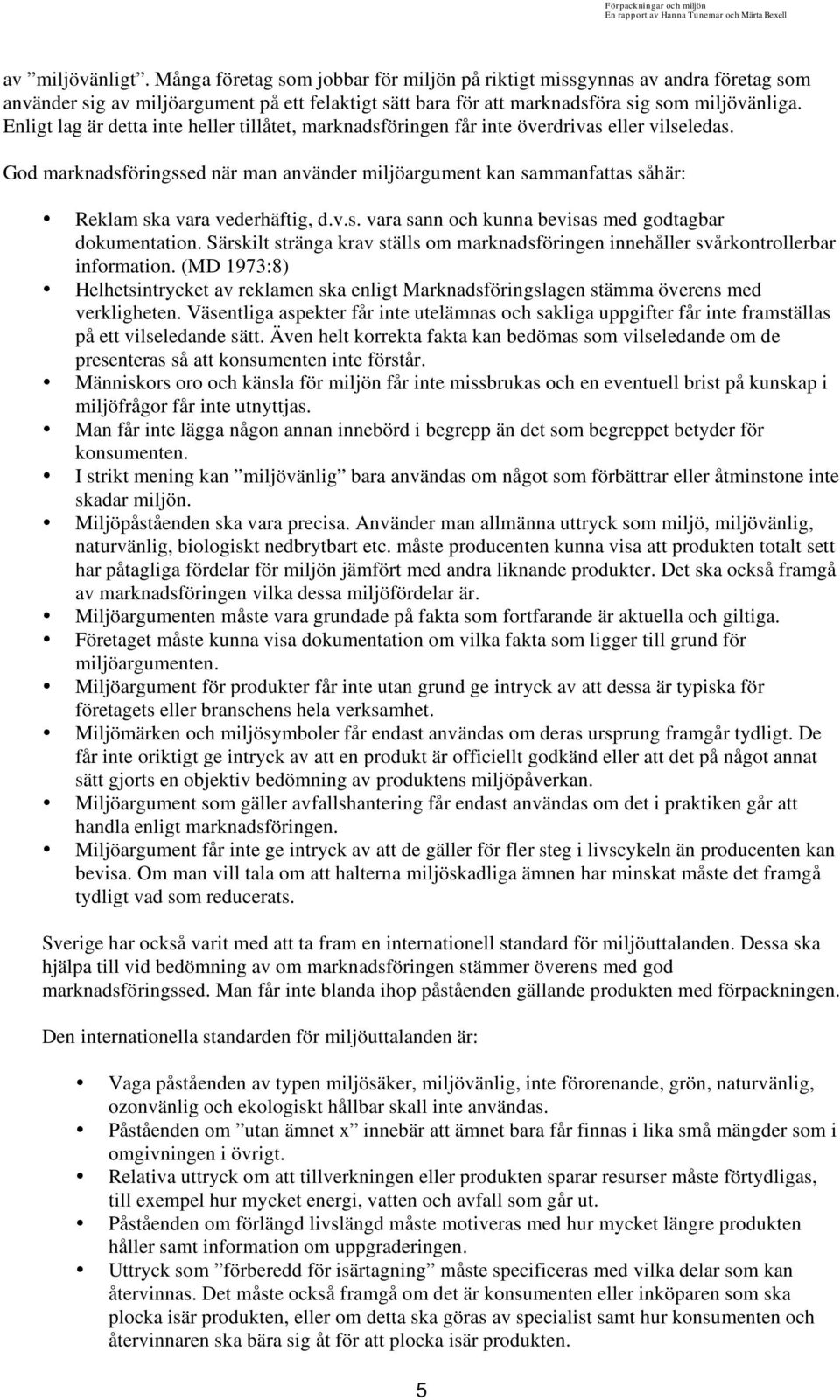 God marknadsföringssed när man använder miljöargument kan sammanfattas såhär: Reklam ska vara vederhäftig, d.v.s. vara sann och kunna bevisas med godtagbar dokumentation.