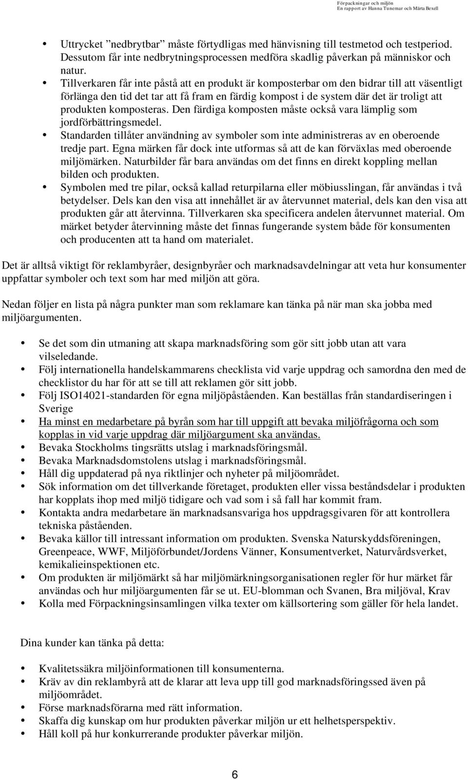 komposteras. Den färdiga komposten måste också vara lämplig som jordförbättringsmedel. Standarden tillåter användning av symboler som inte administreras av en oberoende tredje part.