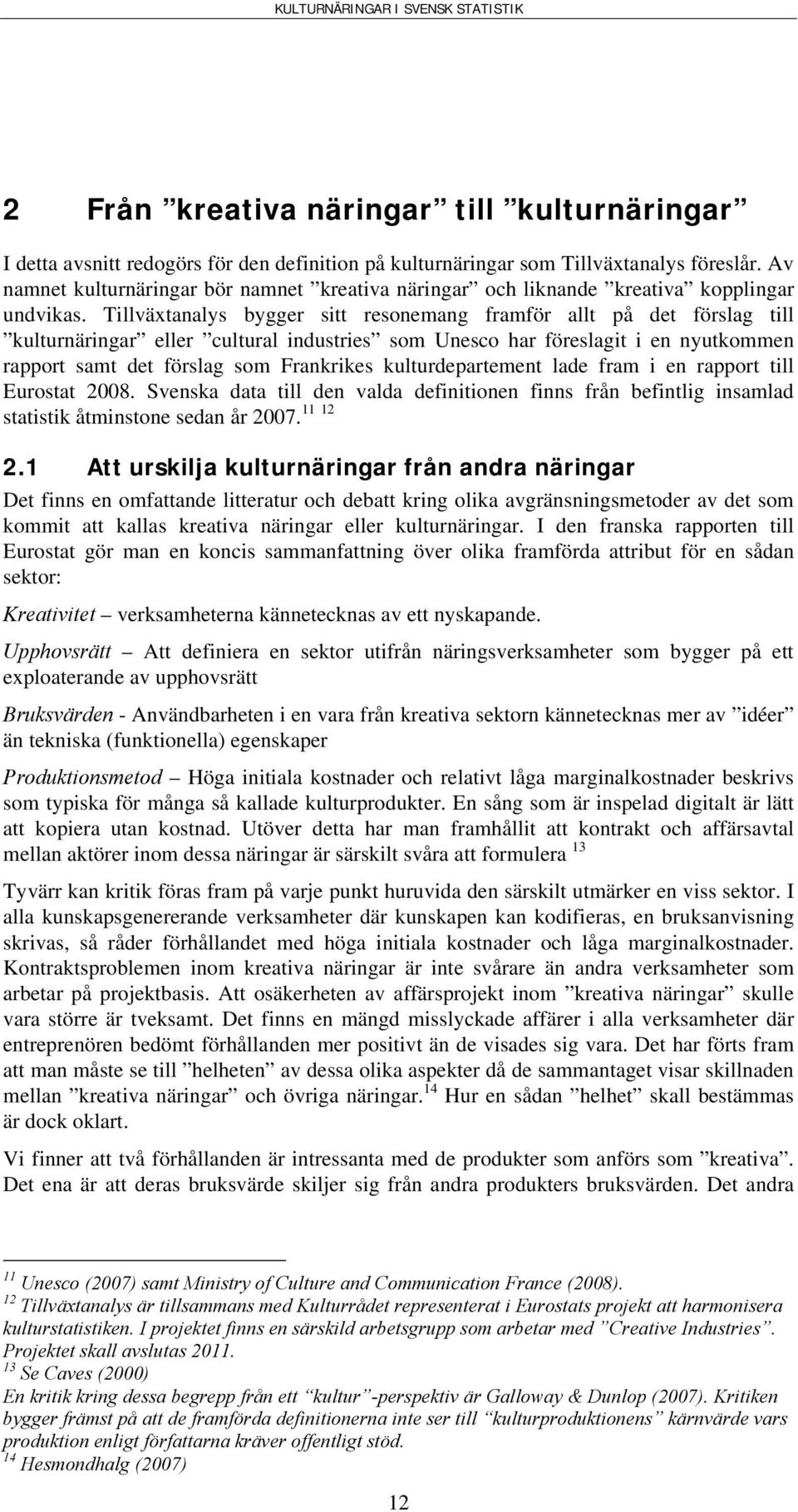 Tillväxtanalys bygger sitt resonemang framför allt på det förslag till kulturnäringar eller cultural industries som Unesco har föreslagit i en nyutkommen rapport samt det förslag som Frankrikes