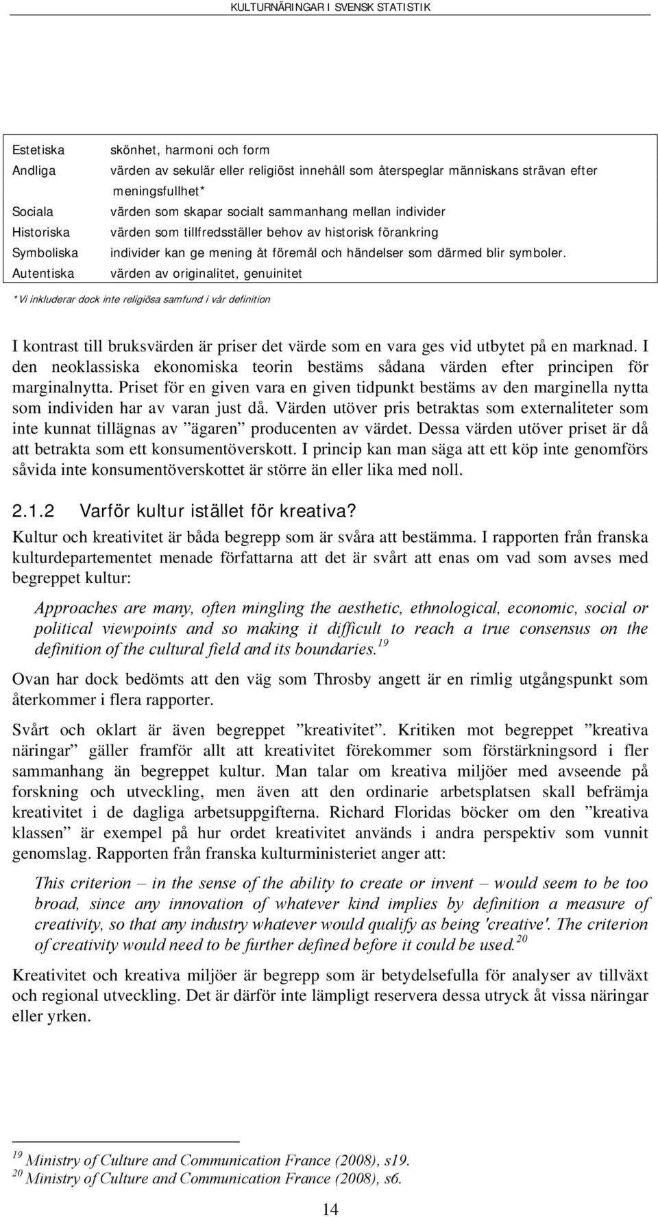 värden av originalitet, genuinitet *Vi inkluderar dock inte religiösa samfund i vår definition I kontrast till bruksvärden är priser det värde som en vara ges vid utbytet på en marknad.