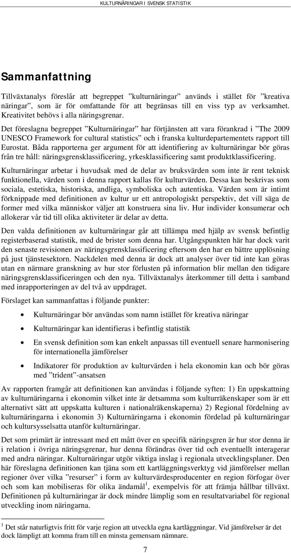 Det föreslagna begreppet Kulturnäringar har förtjänsten att vara förankrad i The 2009 UNESCO Framework for cultural statistics och i franska kulturdepartementets rapport till Eurostat.