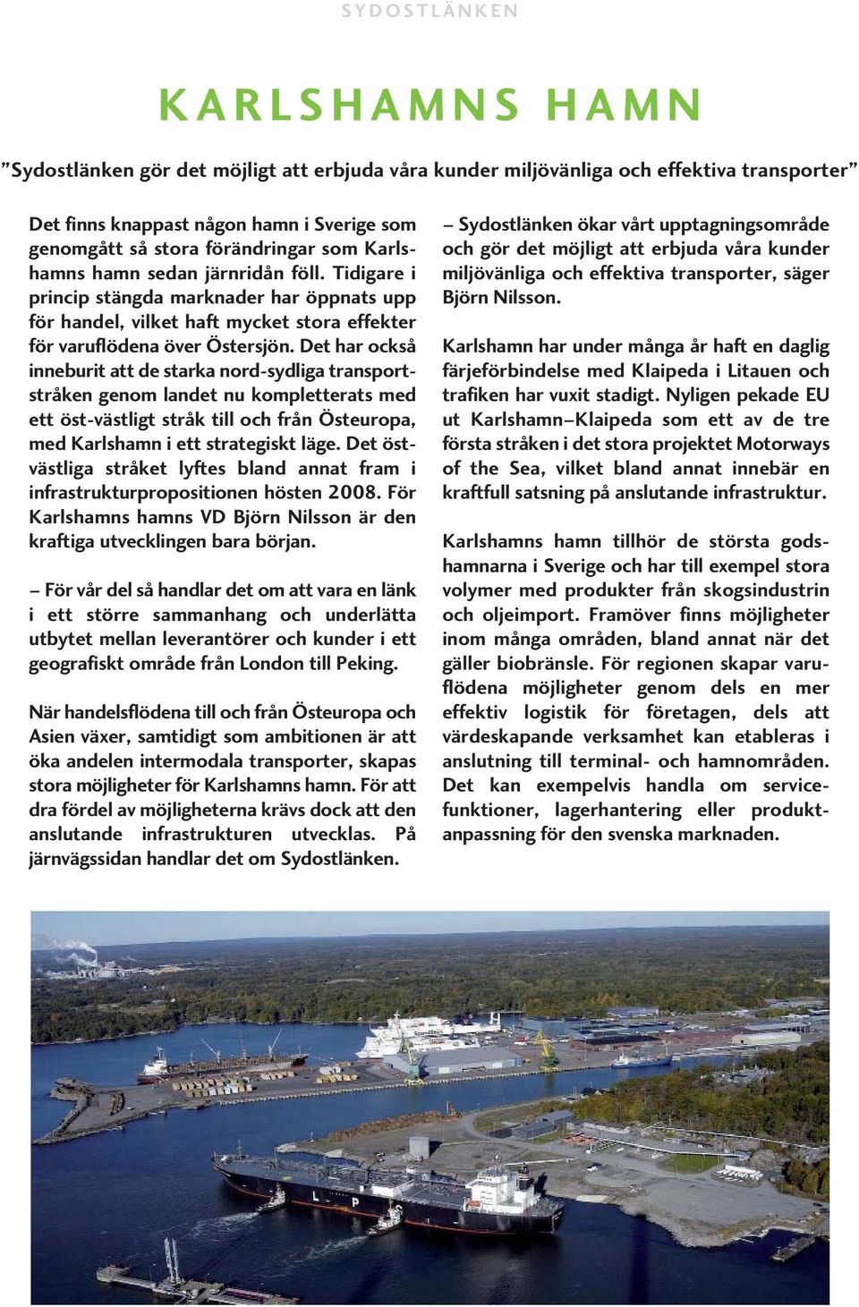 Det har också inneburit att de starka nord-sydliga transportstråken genom landet nu kompletterats med ett öst-västligt stråk till och från Östeuropa, med Karlshamn i ett strategiskt läge.