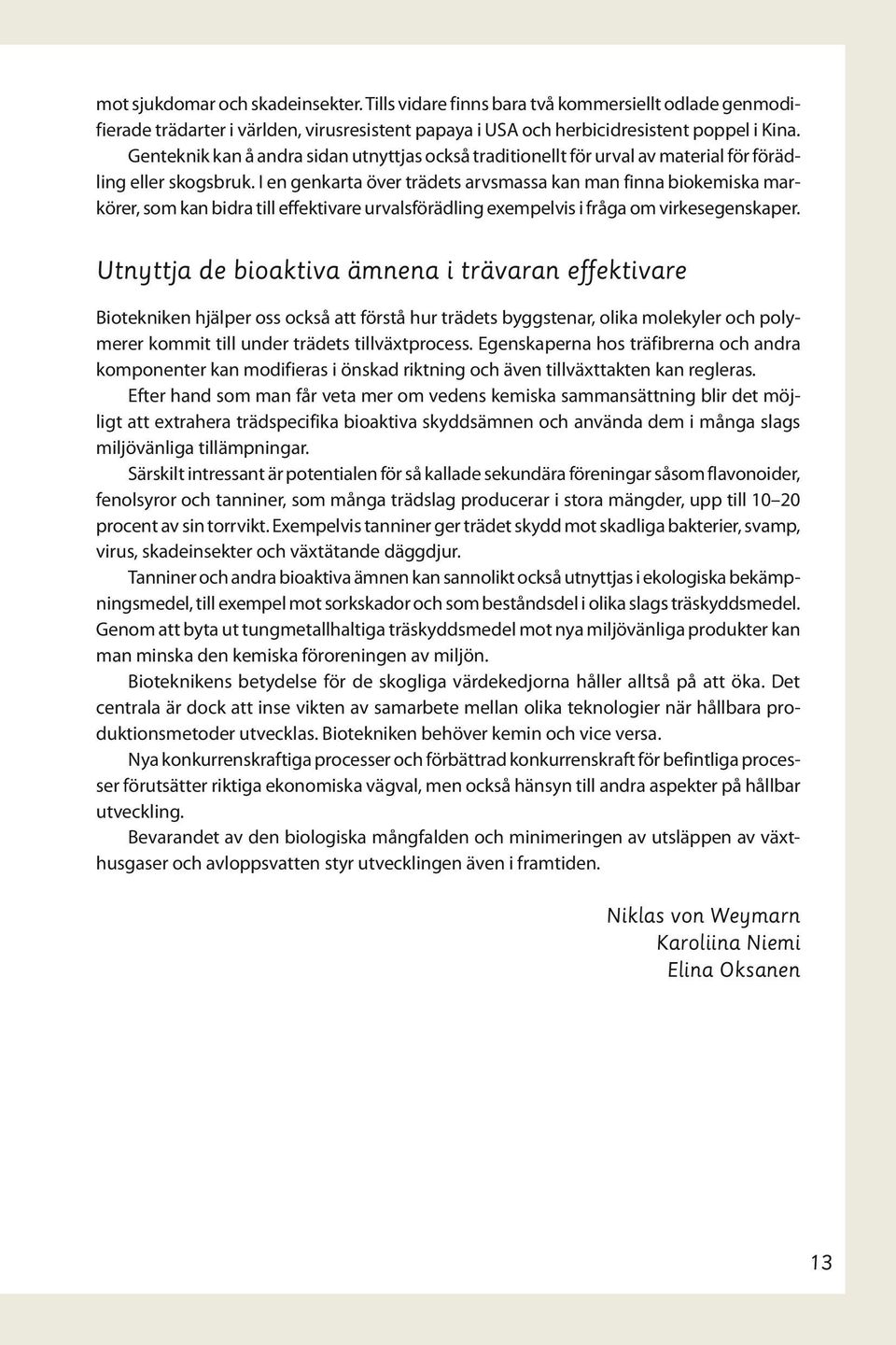 I en genkarta över trädets arvsmassa kan man finna biokemiska markörer, som kan bidra till effektivare urvalsförädling exempelvis i fråga om virkesegenskaper.