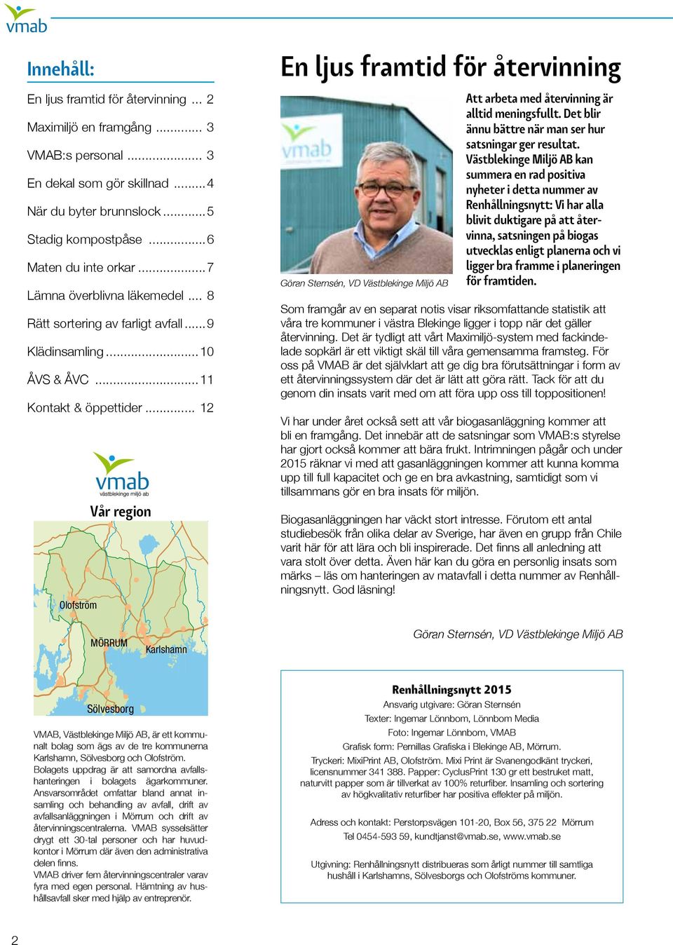 .. 12 Olofström Vår region En ljus framtid för återvinning Göran Sternsén, VD Västblekinge Miljö AB Att arbeta med återvinning är alltid meningsfullt.