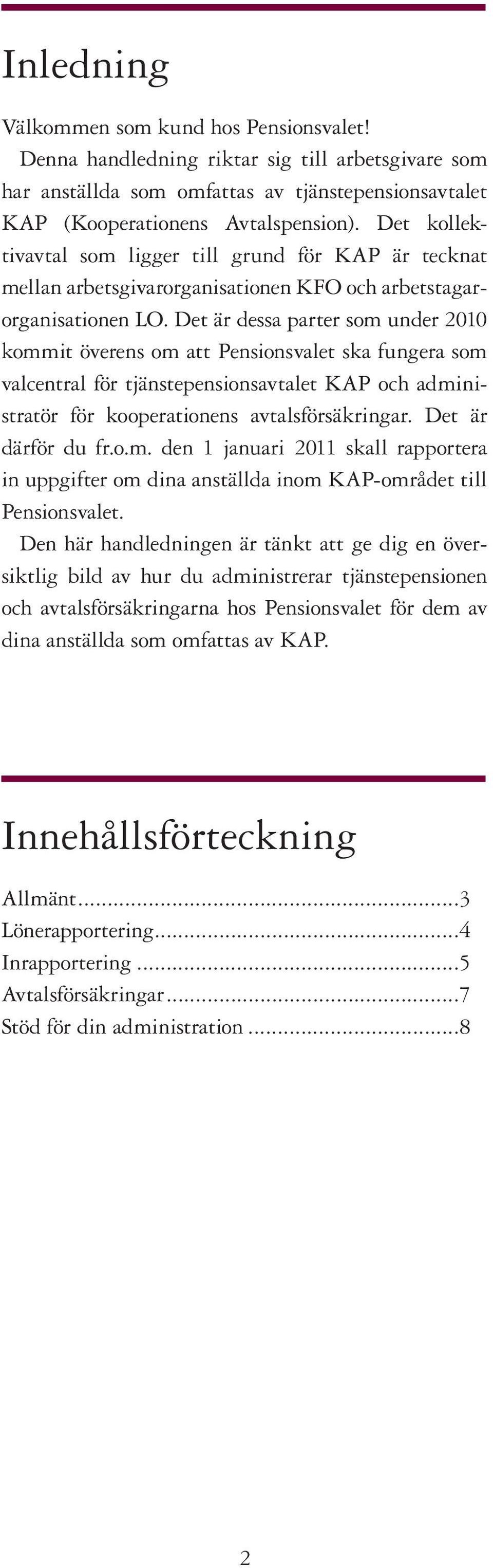 Det är dessa parter som under 2010 kommit överens om att Pensionsvalet ska fungera som valcentral för tjänstepensionsavtalet KAP och administratör för kooperationens avtalsförsäkringar.