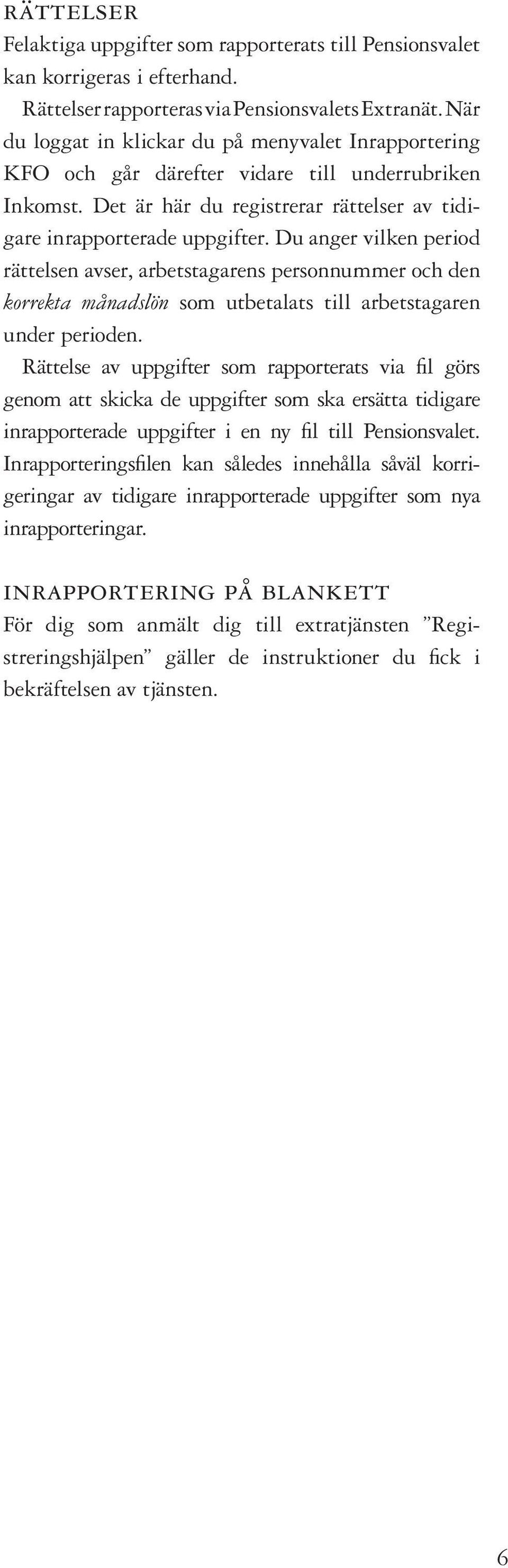 Du anger vilken period rättelsen avser, arbetstagarens personnummer och den korrekta månadslön som utbetalats till arbetstagaren under perioden.