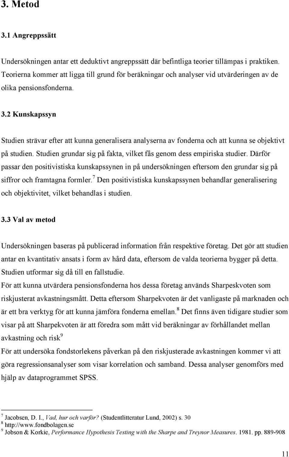 2 Kunskapssyn Studien strävar efter att kunna generalisera analyserna av fonderna och att kunna se objektivt på studien. Studien grundar sig på fakta, vilket fås genom dess empiriska studier.