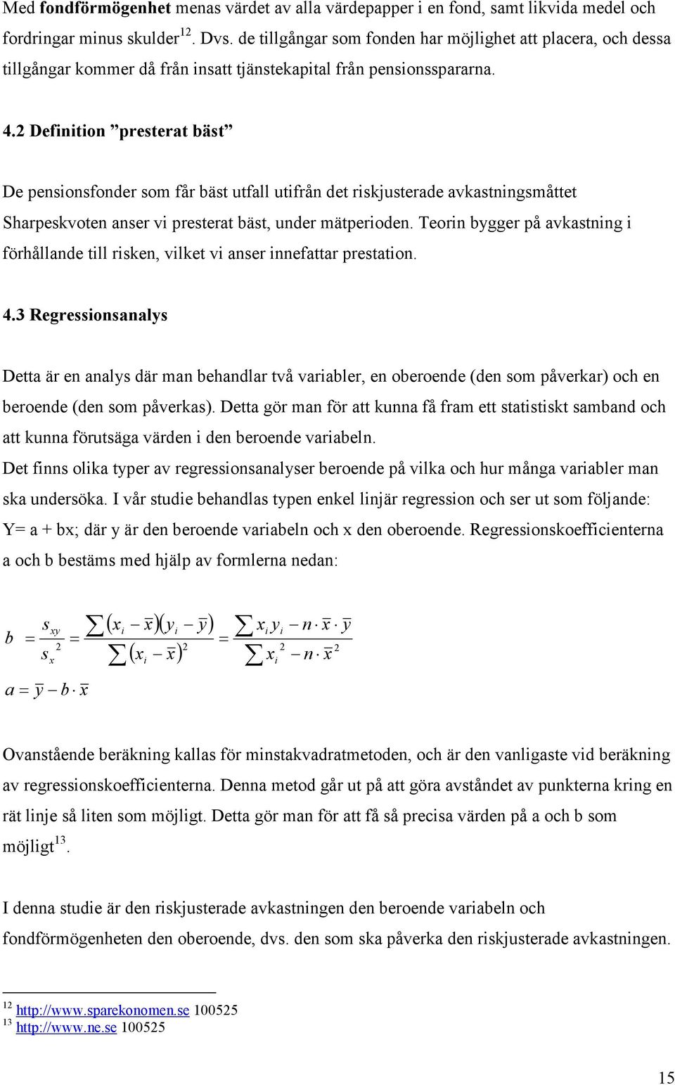 2 Definition presterat bäst De pensionsfonder som får bäst utfall utifrån det riskjusterade avkastningsmåttet Sharpeskvoten anser vi presterat bäst, under mätperioden.