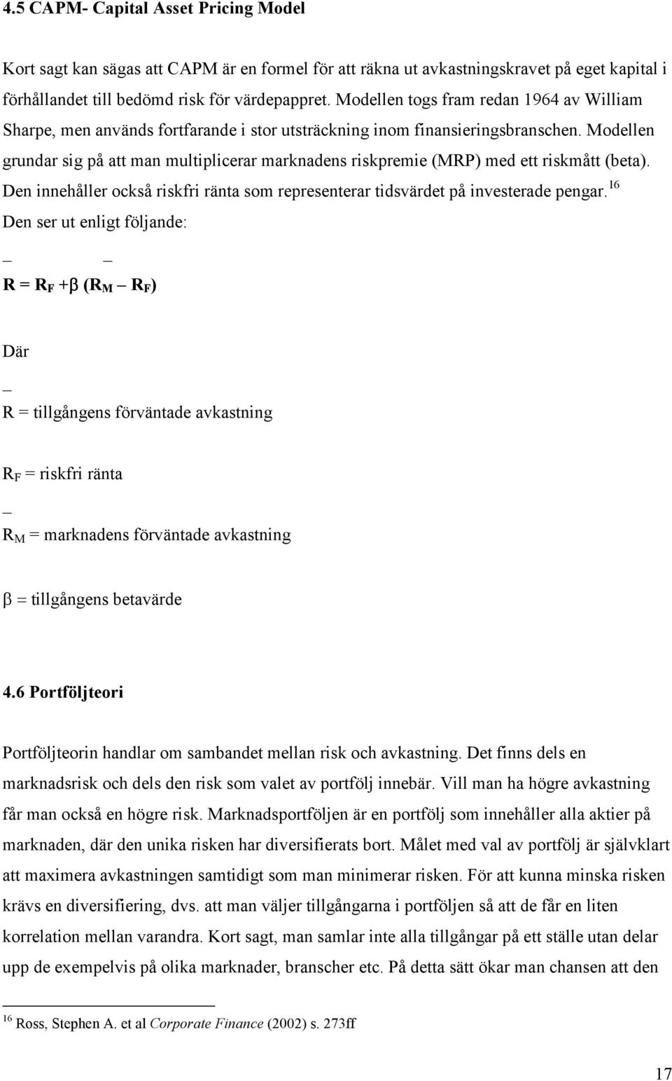 Modellen grundar sig på att man multiplicerar marknadens riskpremie (MRP) med ett riskmått (beta). Den innehåller också riskfri ränta som representerar tidsvärdet på investerade pengar.