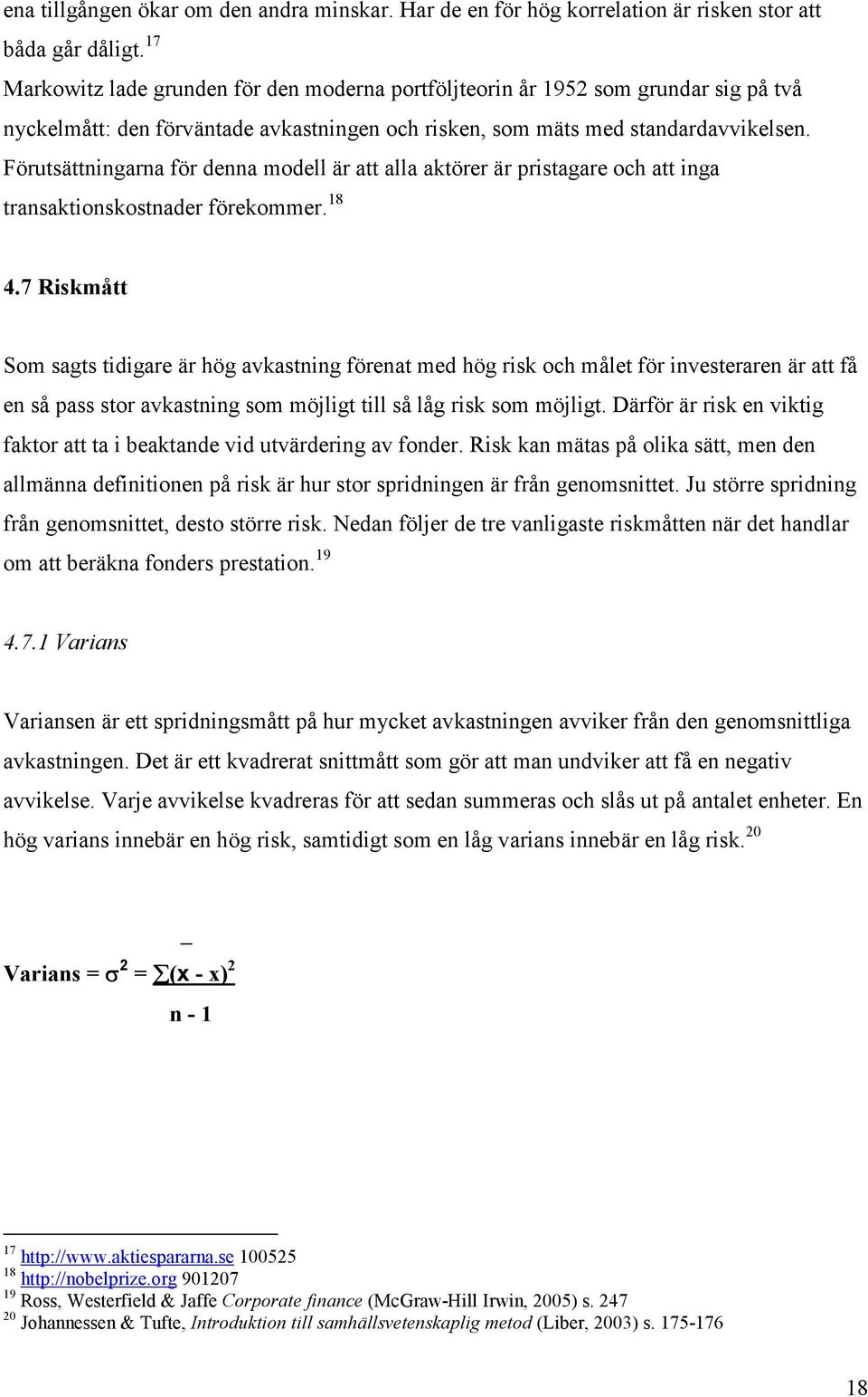 Förutsättningarna för denna modell är att alla aktörer är pristagare och att inga transaktionskostnader förekommer. 18 4.