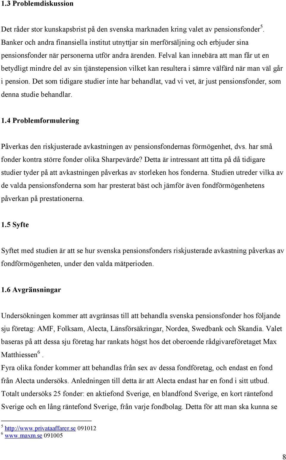 Felval kan innebära att man får ut en betydligt mindre del av sin tjänstepension vilket kan resultera i sämre välfärd när man väl går i pension.