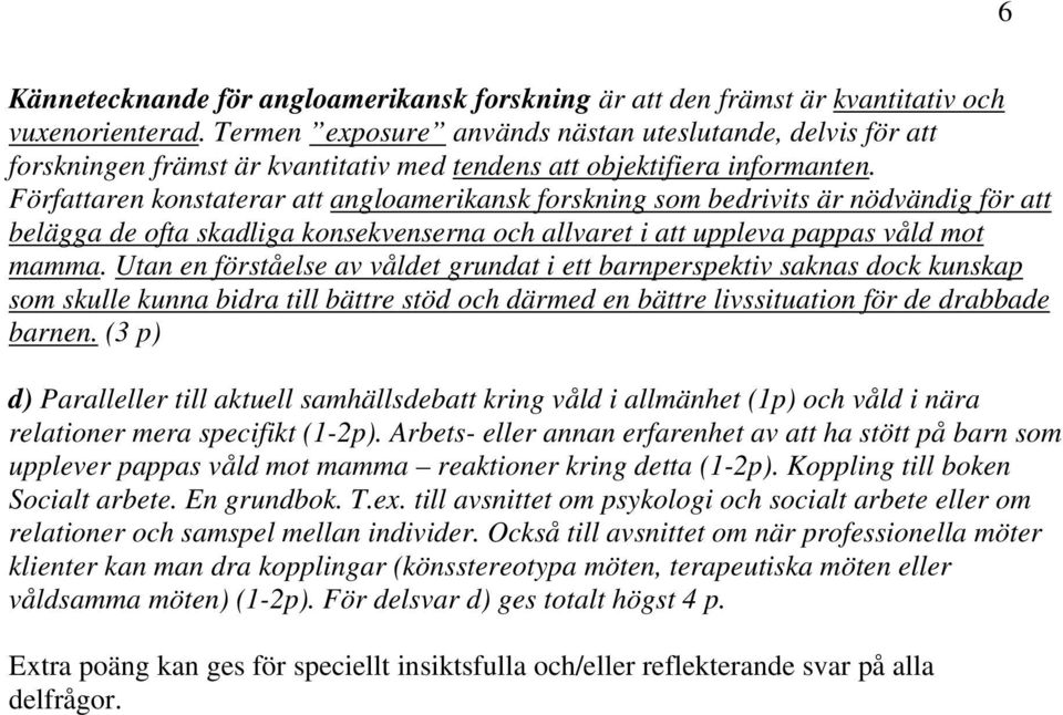 Författaren konstaterar att angloamerikansk forskning som bedrivits är nödvändig för att belägga de ofta skadliga konsekvenserna och allvaret i att uppleva pappas våld mot mamma.